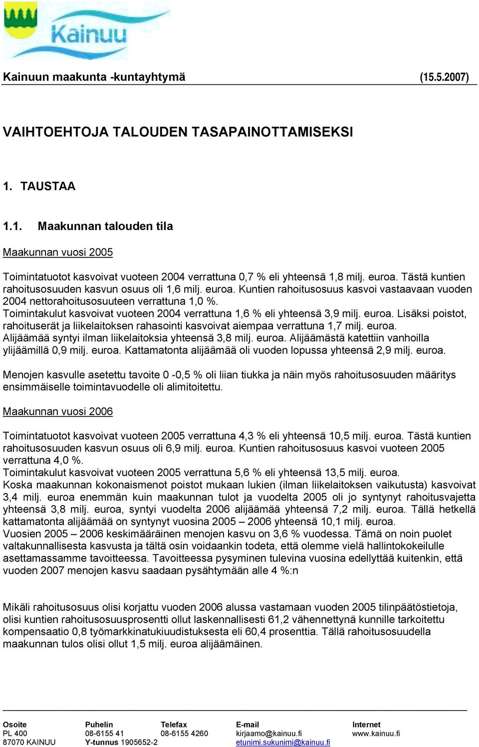 Toimintakulut kasvoivat vuoteen 2004 verrattuna 1,6 % eli yhteensä 3,9 milj. euroa. Lisäksi poistot, rahoituserät ja liikelaitoksen rahasointi kasvoivat aiempaa verrattuna 1,7 milj. euroa. Alijäämää syntyi ilman liikelaitoksia yhteensä 3,8 milj.