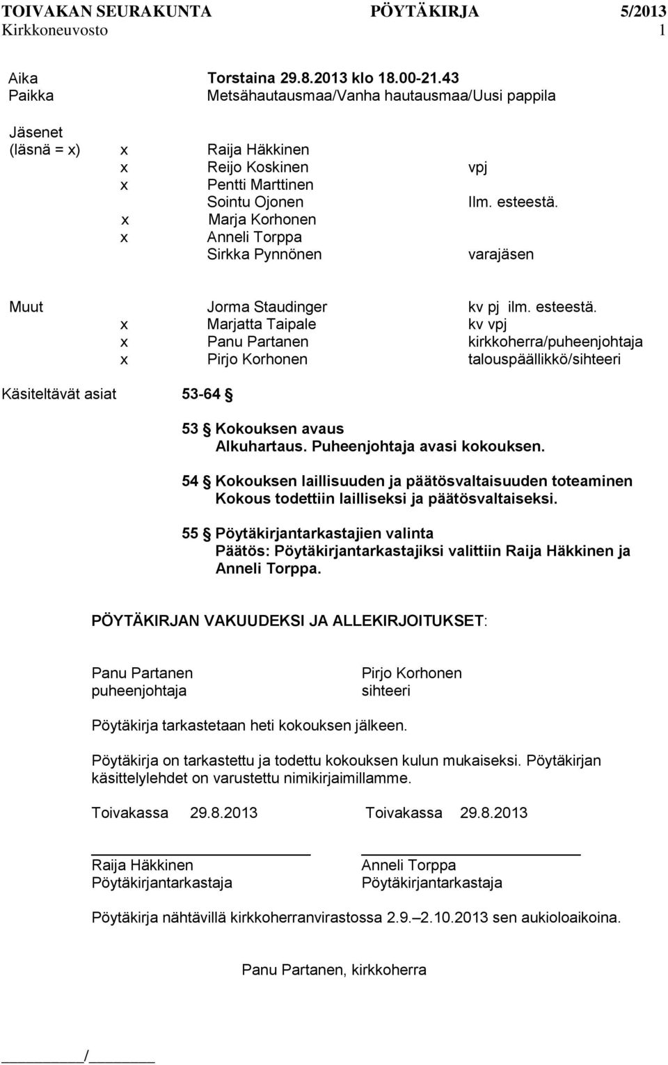 Marjatta Taipale kv vpj Panu Partanen kirkkoherra/puheenjohtaja Pirjo Korhonen talouspäällikkö/sihteeri Käsiteltävät asiat 53-64 53 Kokouksen avaus Alkuhartaus. Puheenjohtaja avasi kokouksen.