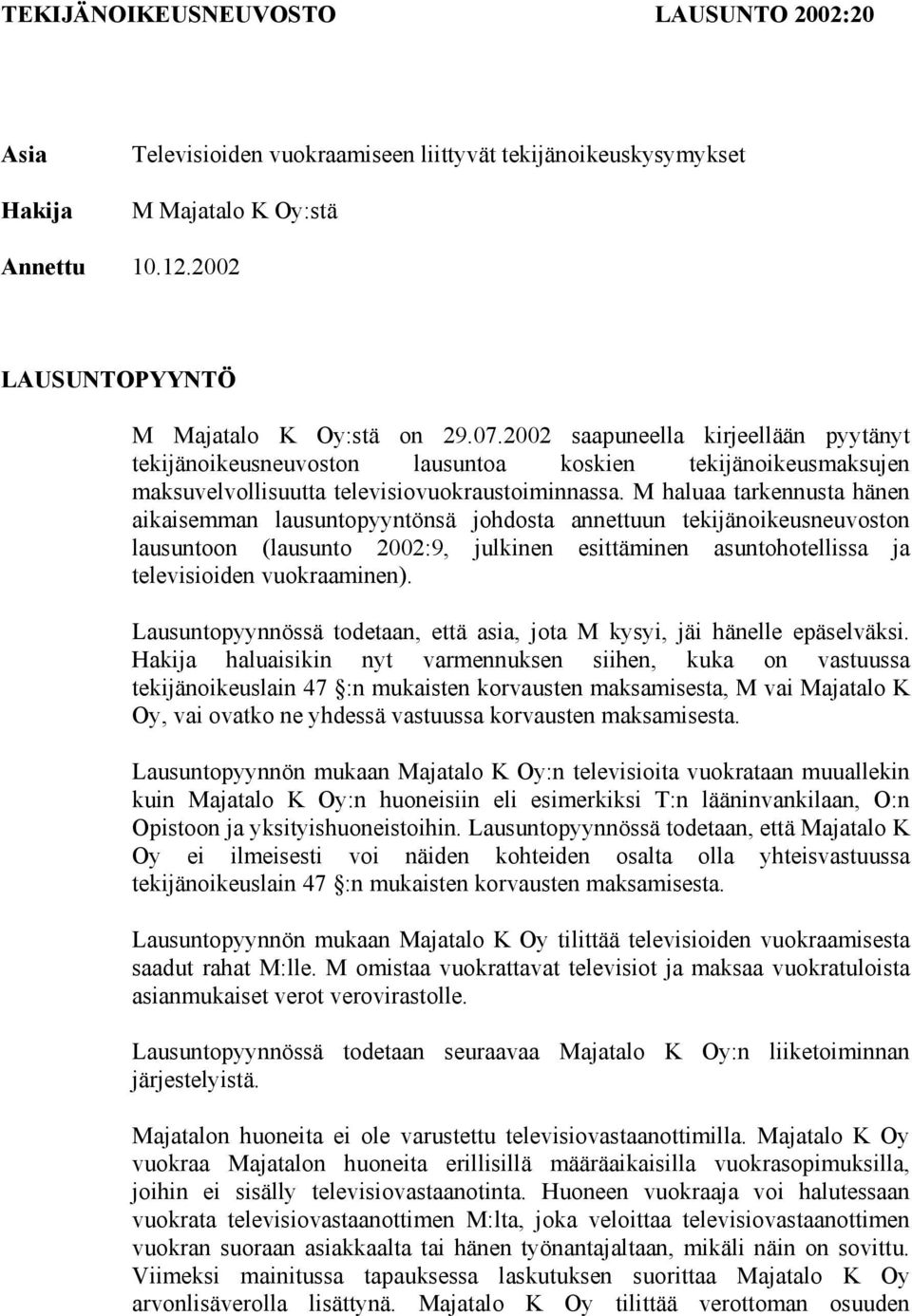 M haluaa tarkennusta hänen aikaisemman lausuntopyyntönsä johdosta annettuun tekijänoikeusneuvoston lausuntoon (lausunto 2002:9, julkinen esittäminen asuntohotellissa ja televisioiden vuokraaminen).