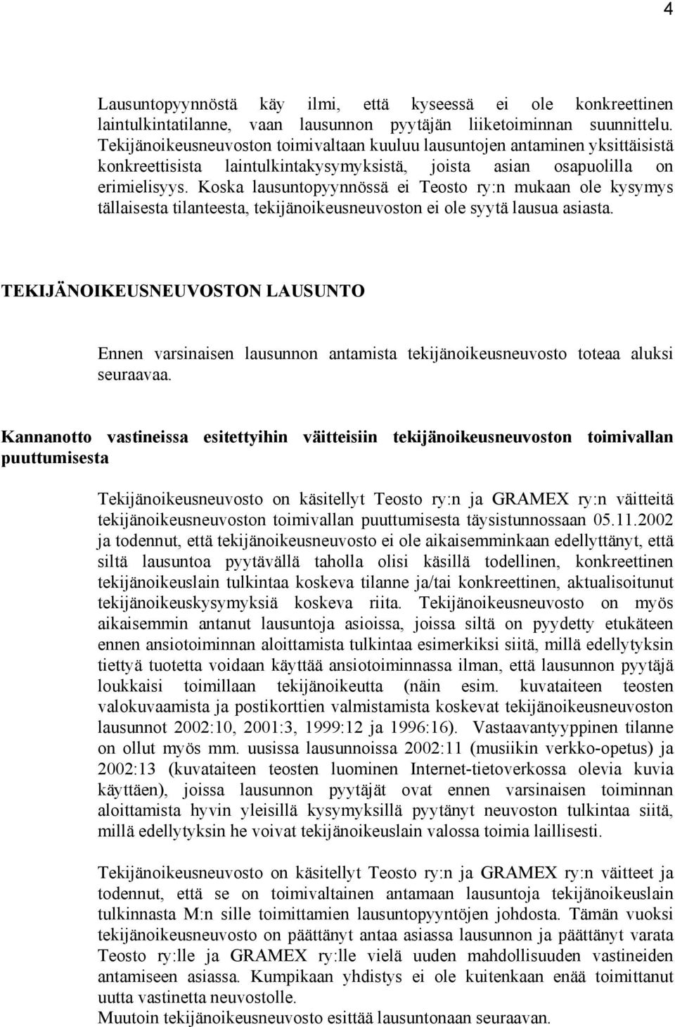 Koska lausuntopyynnössä ei Teosto ry:n mukaan ole kysymys tällaisesta tilanteesta, tekijänoikeusneuvoston ei ole syytä lausua asiasta.