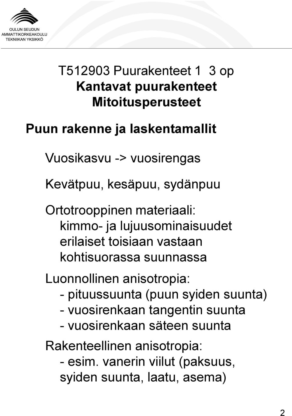 kohtisuorassa suunnassa Luonnollinen anisotropia: - pituussuunta (puun syiden suunta) - vuosirenkaan tangentin