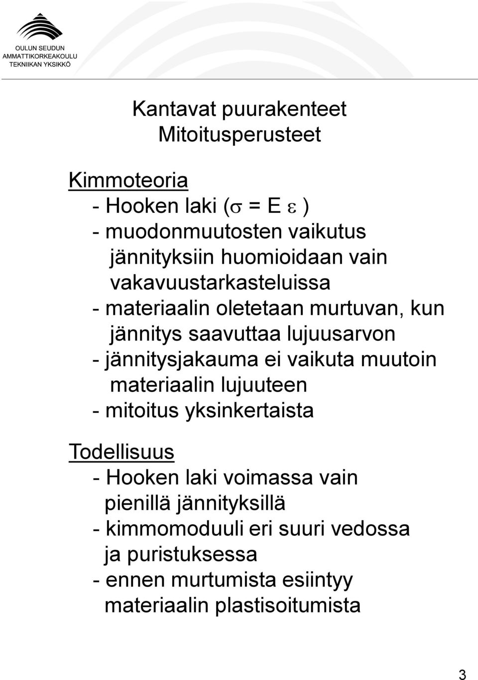 ei vaikuta muutoin materiaalin lujuuteen - mitoitus yksinkertaista Todellisuus - Hooken laki voimassa vain