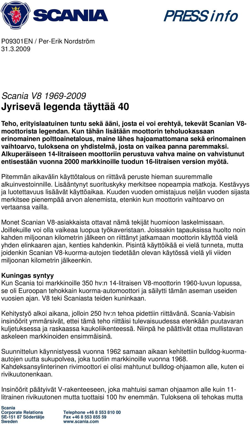 Alkuperäiseen 14-litraiseen moottoriin perustuva vahva maine on vahvistunut entisestään vuonna 2000 markkinoille tuodun 16-litraisen version myötä.