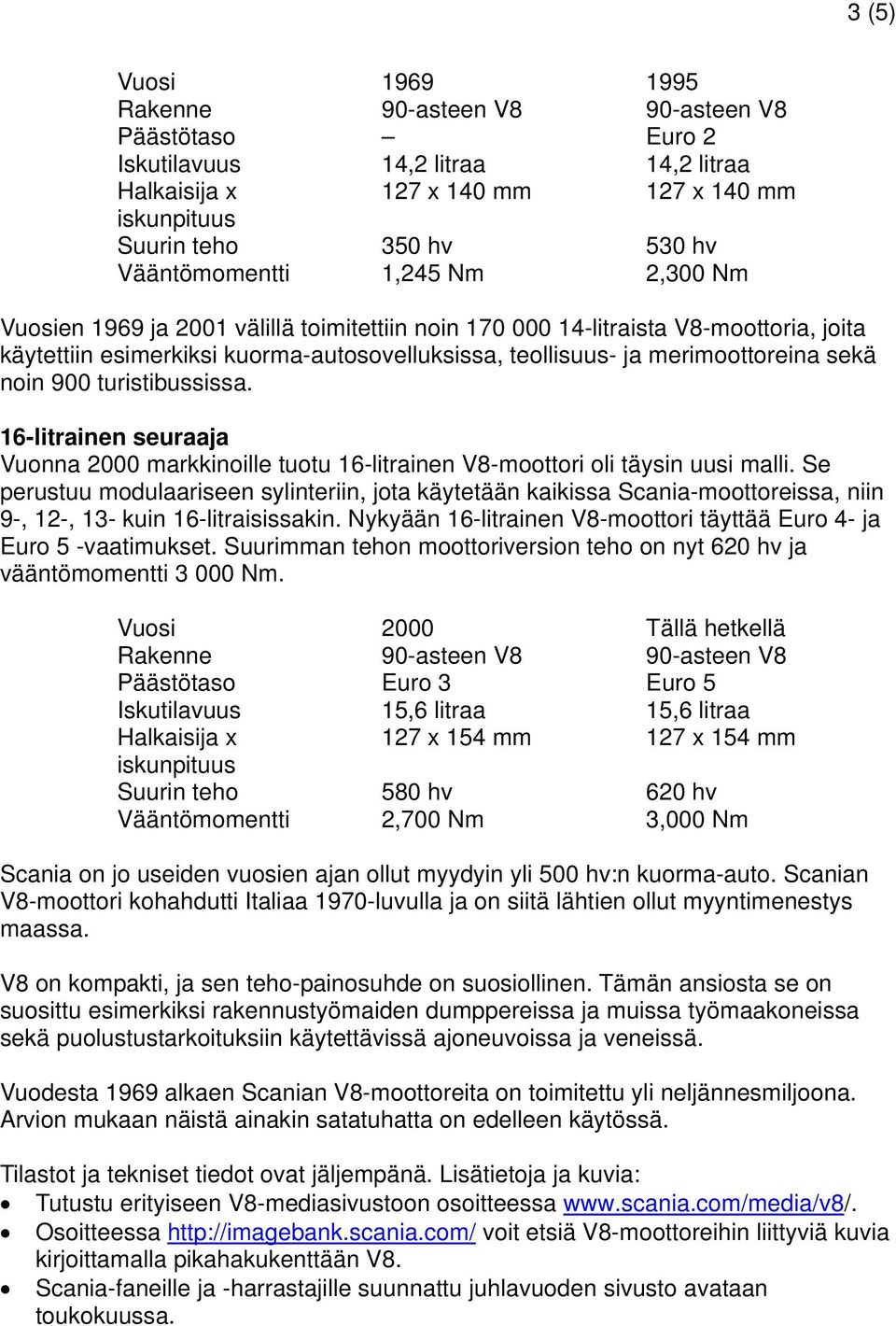 merimoottoreina sekä noin 900 turistibussissa. 16-litrainen seuraaja Vuonna 2000 markkinoille tuotu 16-litrainen V8-moottori oli täysin uusi malli.