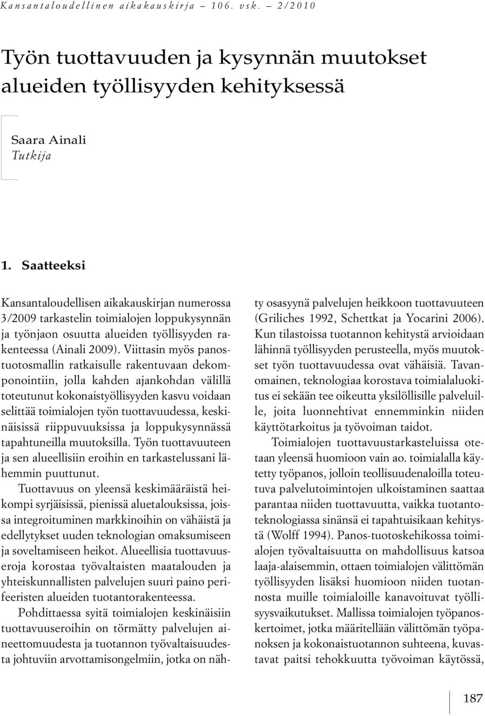 Viittasin myös panostuotosmallin ratkaisulle rakentuvaan dekomponointiin, jolla kahden ajankohdan välillä toteutunut kokonaistyöllisyyden kasvu voidaan selittää toimialojen työn tuottavuudessa,