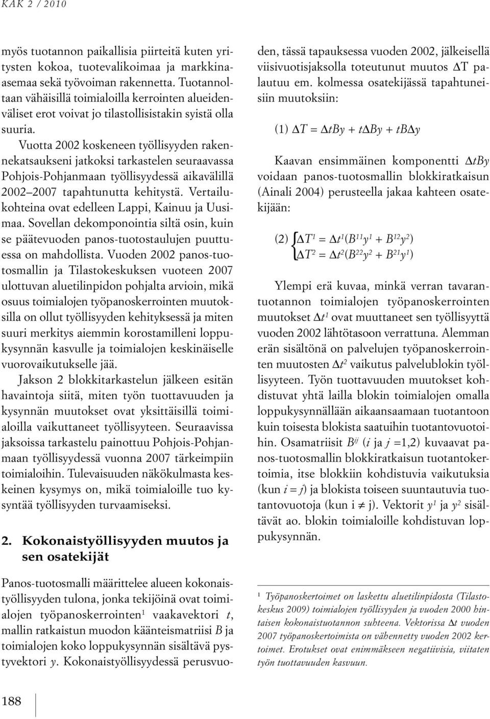 Vuotta 2002 koskeneen työllisyyden rakennekatsaukseni jatkoksi tarkastelen seuraavassa Pohjois-Pohjanmaan työllisyydessä aikavälillä 2002 2007 tapahtunutta kehitystä.