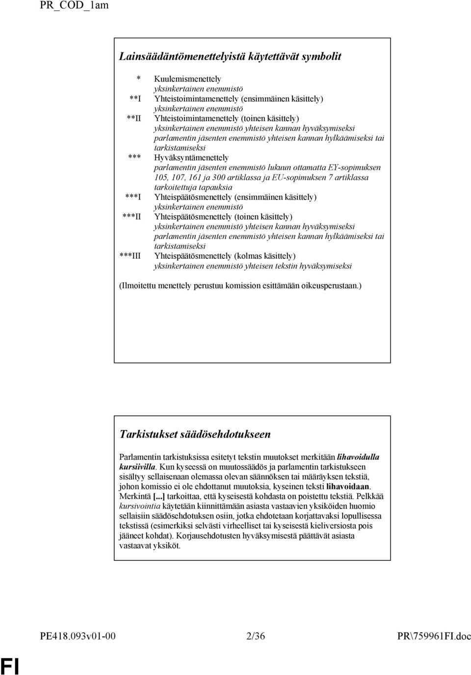 Hyväksyntämenettely parlamentin jäsenten enemmistö lukuun ottamatta EY-sopimuksen 105, 107, 161 ja 300 artiklassa ja EU-sopimuksen 7 artiklassa tarkoitettuja tapauksia ***I Yhteispäätösmenettely