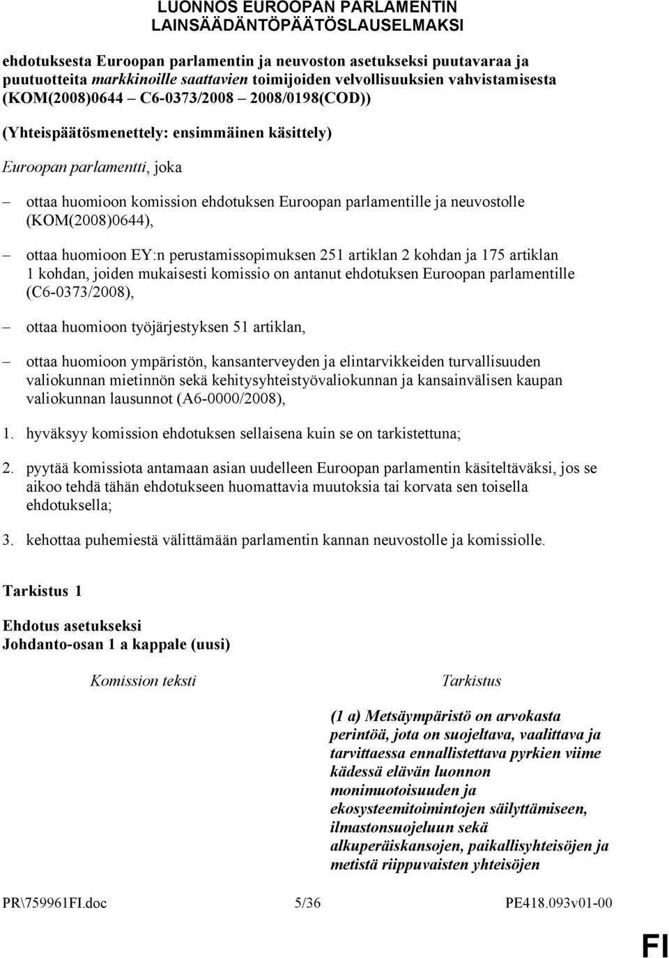 neuvostolle (KOM(2008)0644), ottaa huomioon EY:n perustamissopimuksen 251 artiklan 2 kohdan ja 175 artiklan 1 kohdan, joiden mukaisesti komissio on antanut ehdotuksen Euroopan parlamentille