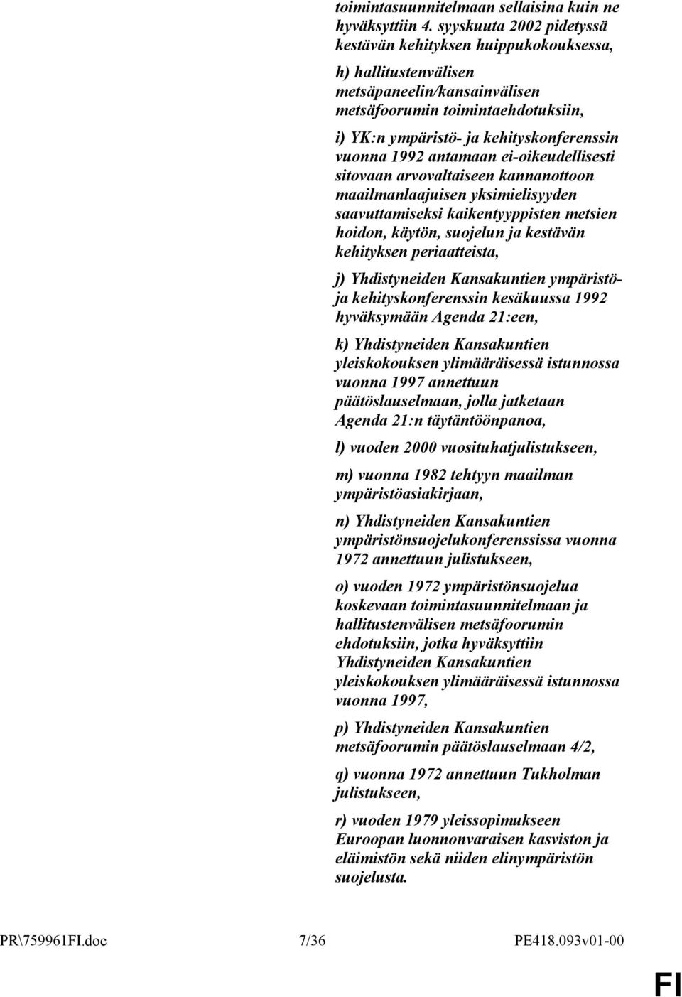 1992 antamaan ei-oikeudellisesti sitovaan arvovaltaiseen kannanottoon maailmanlaajuisen yksimielisyyden saavuttamiseksi kaikentyyppisten metsien hoidon, käytön, suojelun ja kestävän kehityksen