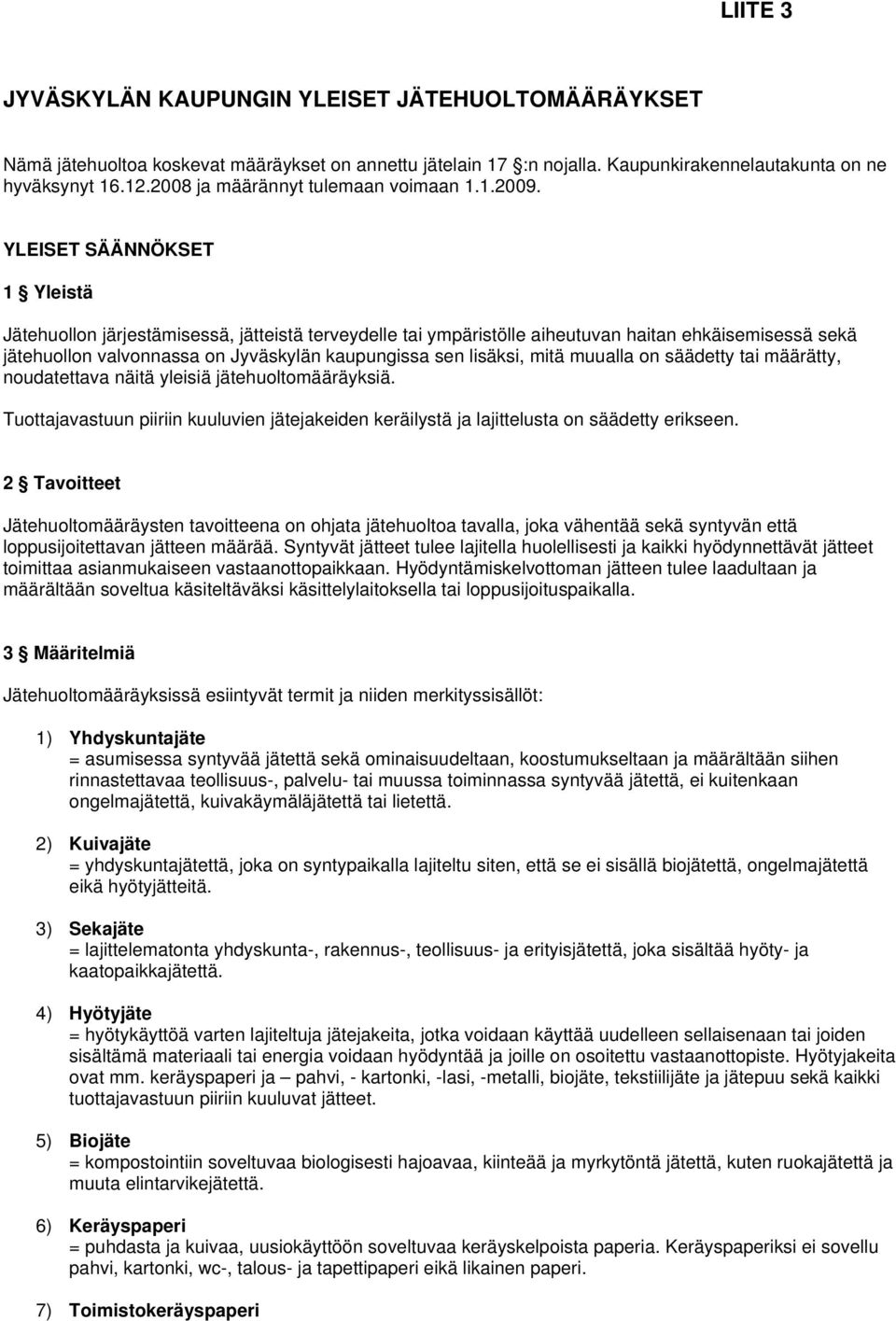 YLEISET SÄÄNNÖKSET 1 Yleistä Jätehuollon järjestämisessä, jätteistä terveydelle tai ympäristölle aiheutuvan haitan ehkäisemisessä sekä jätehuollon valvonnassa on Jyväskylän kaupungissa sen lisäksi,