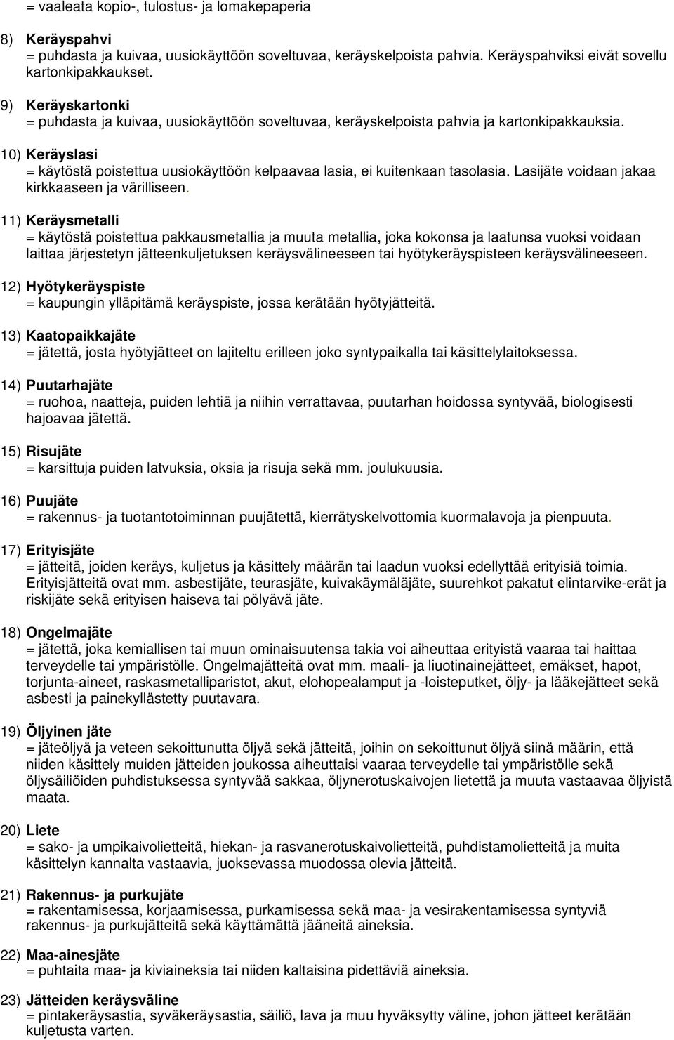 10) Keräyslasi = käytöstä poistettua uusiokäyttöön kelpaavaa lasia, ei kuitenkaan tasolasia. Lasijäte voidaan jakaa kirkkaaseen ja värilliseen.