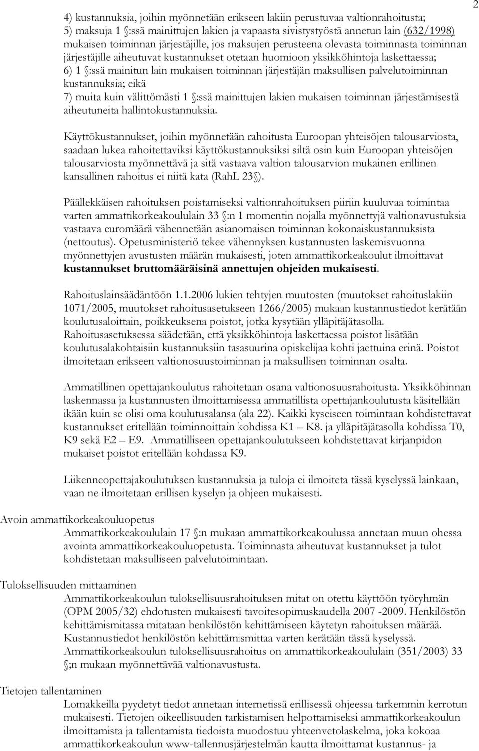 järjestäjän maksullisen palvelutoiminnan kustannuksia; eikä 7) muita kuin välittömästi 1 :ssä mainittujen lakien mukaisen toiminnan järjestämisestä aiheutuneita hallintokustannuksia.