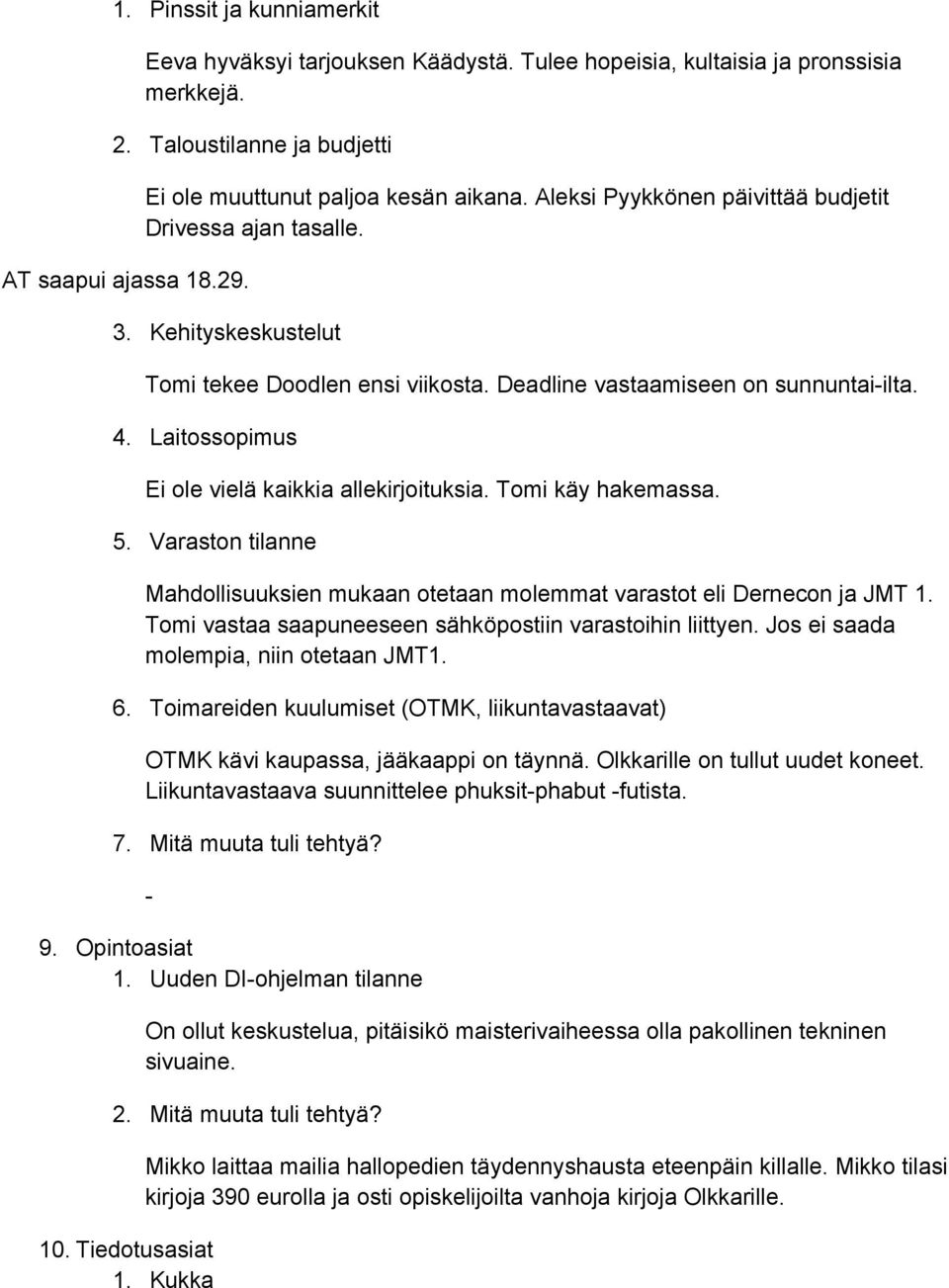 Laitossopimus Ei ole vielä kaikkia allekirjoituksia. Tomi käy hakemassa. 5. Varaston tilanne Mahdollisuuksien mukaan otetaan molemmat varastot eli Dernecon ja JMT 1.