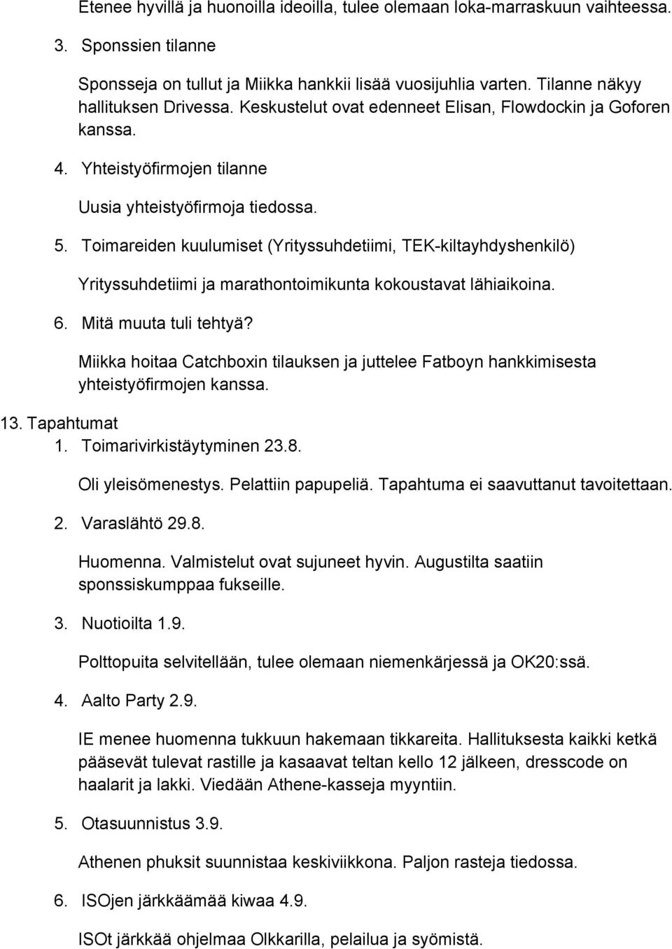 Toimareiden kuulumiset (Yrityssuhdetiimi, TEKkiltayhdyshenkilö) Yrityssuhdetiimi ja marathontoimikunta kokoustavat lähiaikoina. 6. Mitä muuta tuli tehtyä?