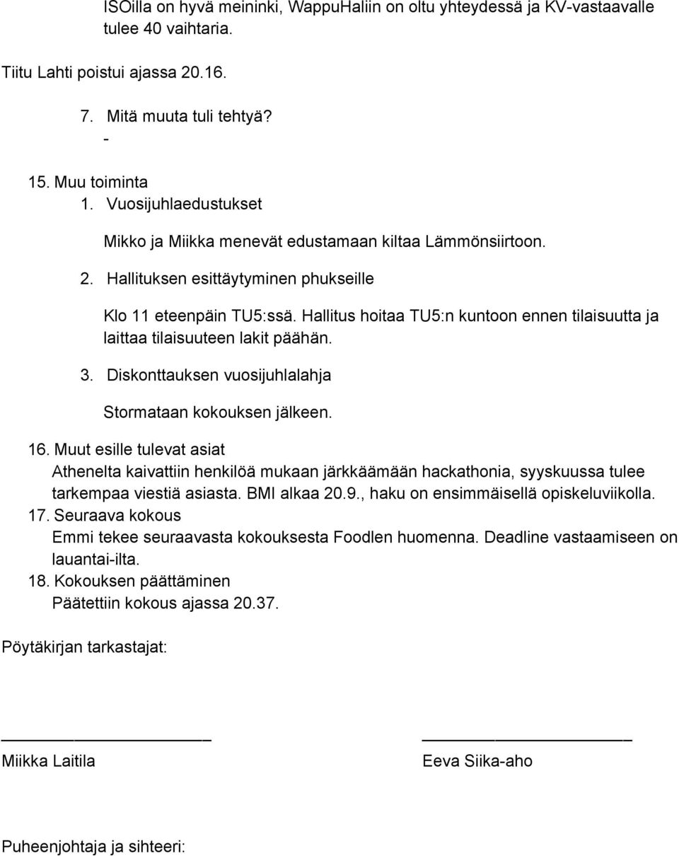 Hallitus hoitaa TU5:n kuntoon ennen tilaisuutta ja laittaa tilaisuuteen lakit päähän. 3. Diskonttauksen vuosijuhlalahja Stormataan kokouksen jälkeen. 16.