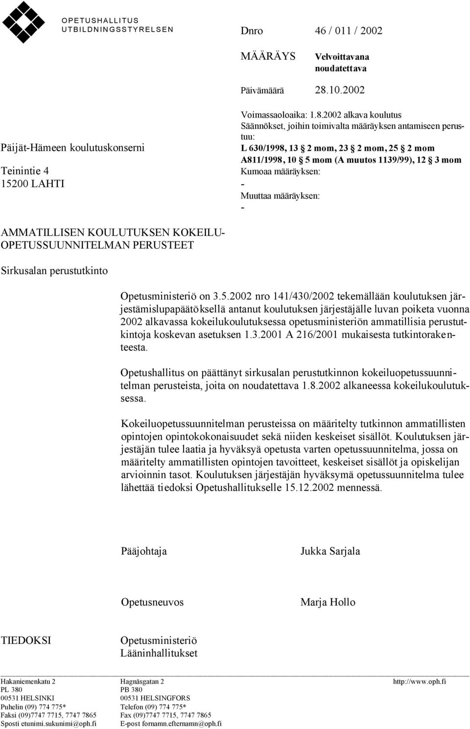 2002 alkava koulutus Säännökset, joihin toimivalta määräyksen antamiseen perustuu: Päijät-Hämeen koulutuskonserni L 630/1998, 13 2 mom, 23 2 mom, 25 2 mom A811/1998, 10 5 mom (A muutos 1139/99), 12 3