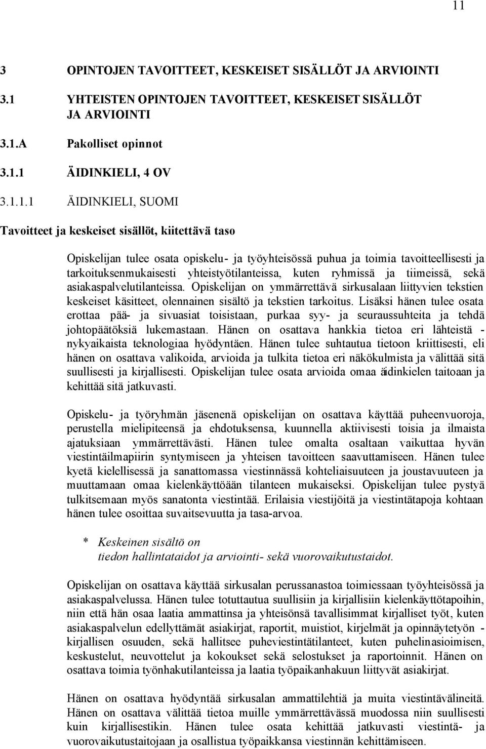 ryhmissä ja tiimeissä, sekä asiakaspalvelutilanteissa. Opiskelijan on ymmärrettävä sirkusalaan liittyvien tekstien keskeiset käsitteet, olennainen sisältö ja tekstien tarkoitus.