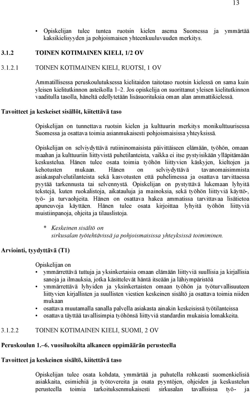 Jos opiskelija on suorittanut yleisen kielitutkinnon vaaditulla tasolla, häneltä edellytetään lisäsuorituksia oman alan ammattikielessä.