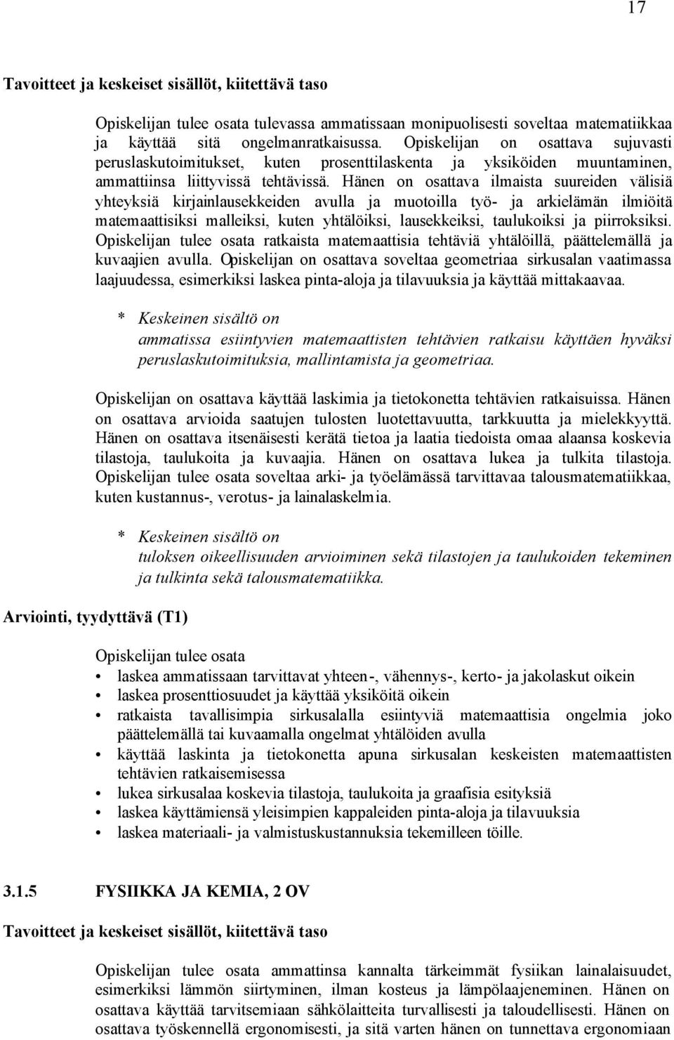 Hänen on osattava ilmaista suureiden välisiä yhteyksiä kirjainlausekkeiden avulla ja muotoilla työ- ja arkielämän ilmiöitä matemaattisiksi malleiksi, kuten yhtälöiksi, lausekkeiksi, taulukoiksi ja