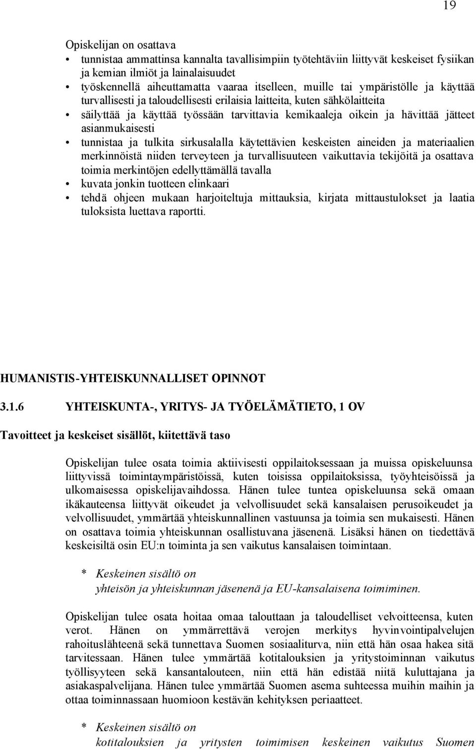 asianmukaisesti tunnistaa ja tulkita sirkusalalla käytettävien keskeisten aineiden ja materiaalien merkinnöistä niiden terveyteen ja turvallisuuteen vaikuttavia tekijöitä ja osattava toimia