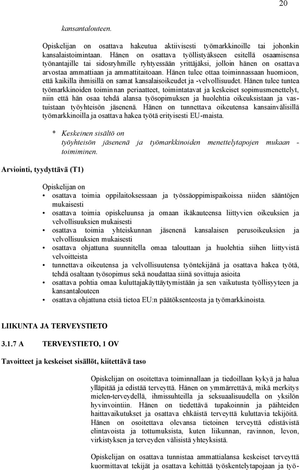 Hänen tulee ottaa toiminnassaan huomioon, että kaikilla ihmisillä on samat kansalaisoikeudet ja -velvollisuudet.