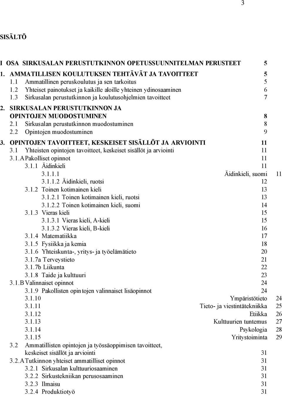 1 Sirkusalan perustutkinnon muodostuminen 8 2.2 Opintojen muodostuminen 9 3. OPINTOJEN TAVOITTEET, KESKEISET SISÄLLÖT JA ARVIOINTI 11 3.