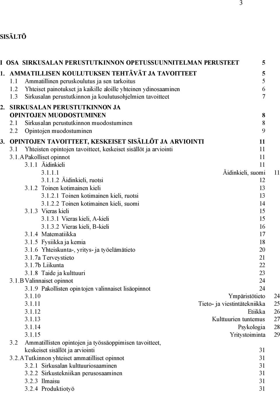 1 Sirkusalan perustutkinnon muodostuminen 8 2.2 Opintojen muodostuminen 9 3. OPINTOJEN TAVOITTEET, KESKEISET SISÄLLÖT JA ARVIOINTI 11 3.