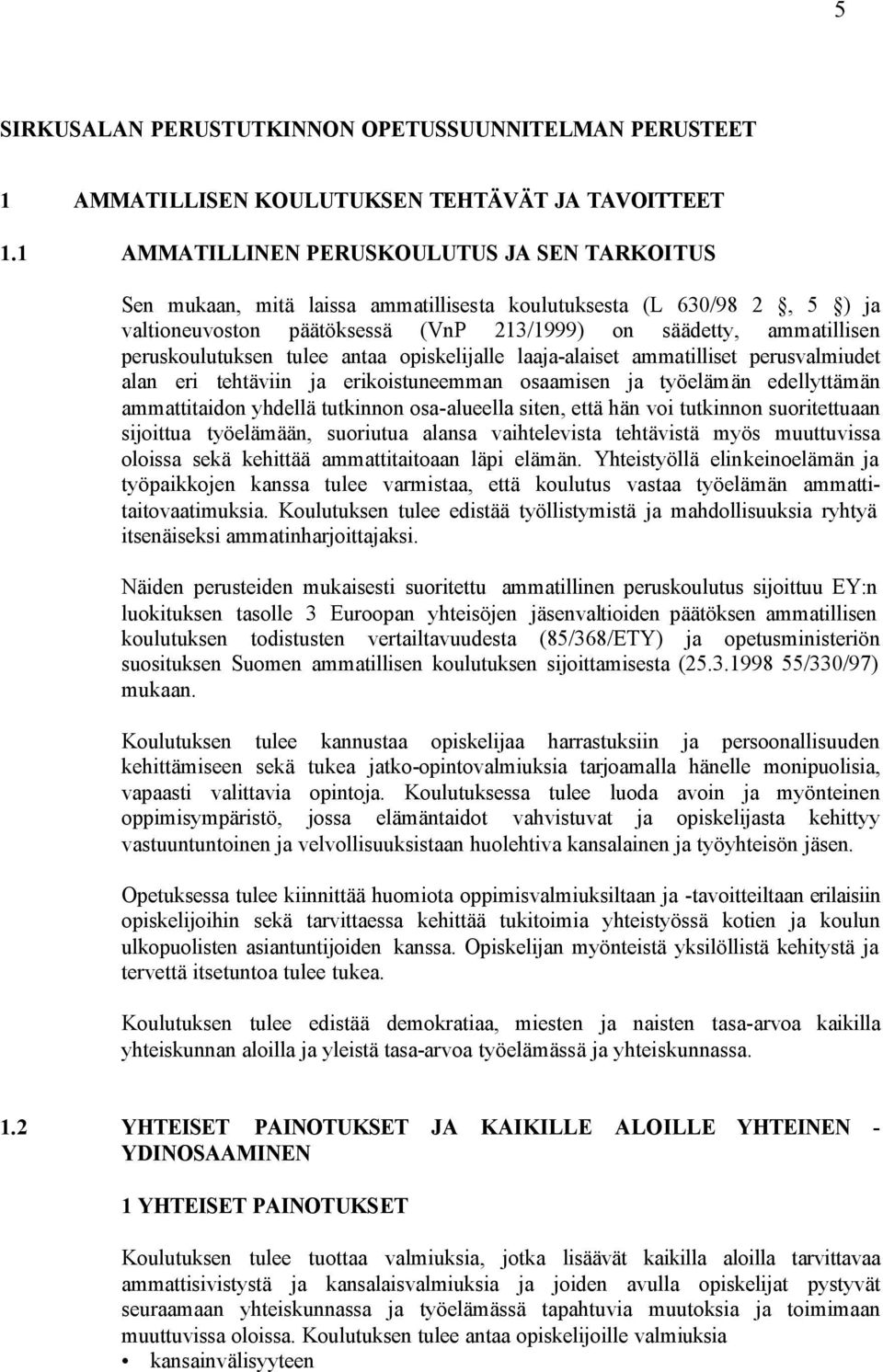 peruskoulutuksen tulee antaa opiskelijalle laaja-alaiset ammatilliset perusvalmiudet alan eri tehtäviin ja erikoistuneemman osaamisen ja työelämän edellyttämän ammattitaidon yhdellä tutkinnon