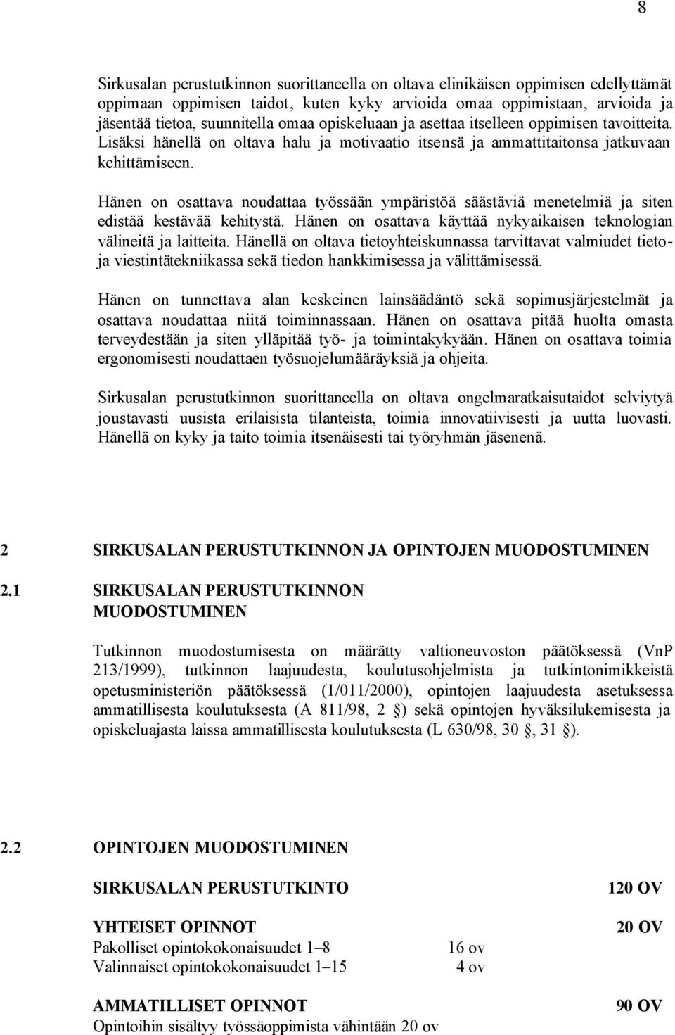 Hänen on osattava noudattaa työssään ympäristöä säästäviä menetelmiä ja siten edistää kestävää kehitystä. Hänen on osattava käyttää nykyaikaisen teknologian välineitä ja laitteita.