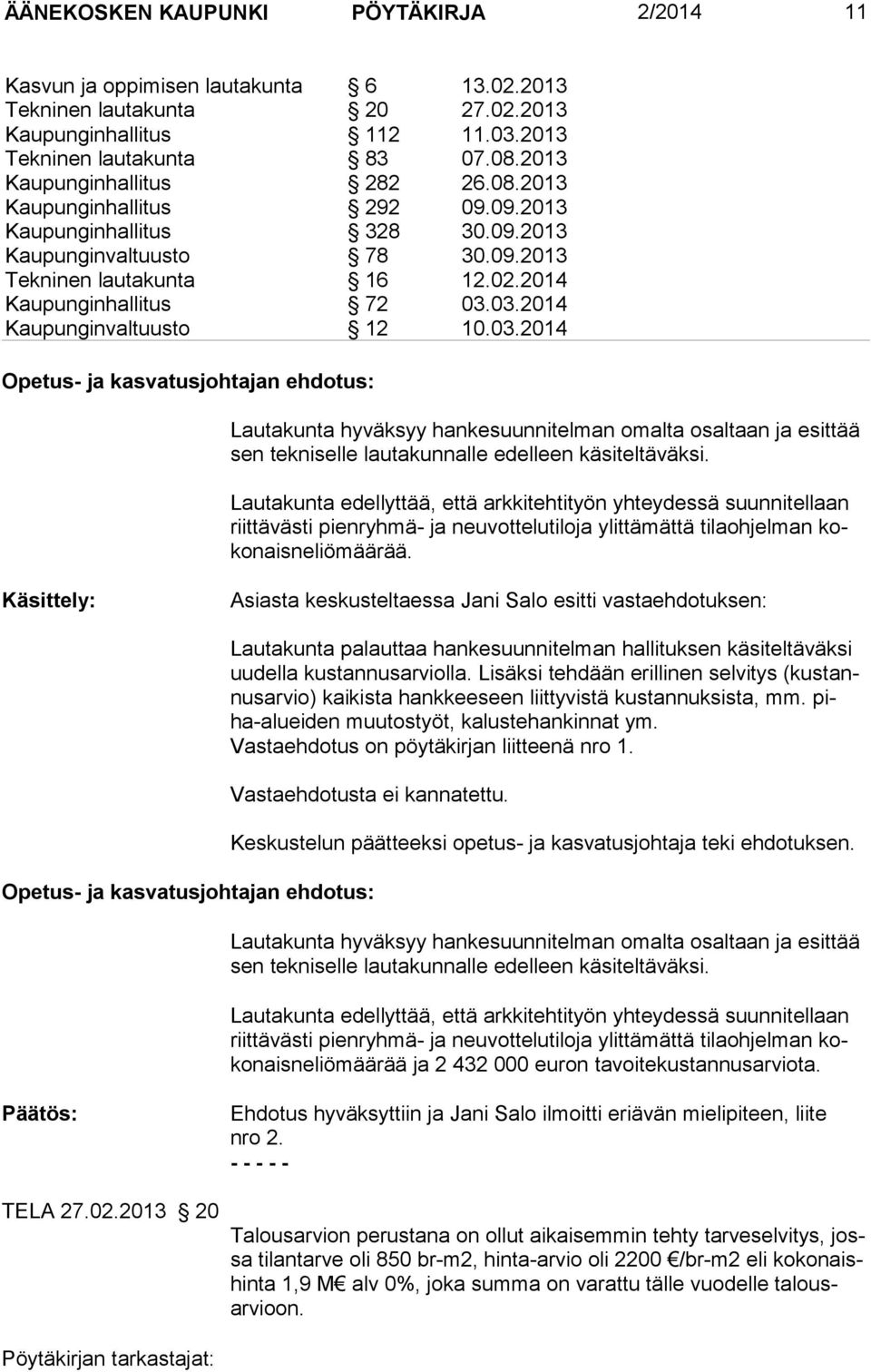 03.2014 Kaupunginvaltuusto 12 10.03.2014 Opetus- ja kasvatusjohtajan ehdotus: Lautakunta hyväksyy hankesuunnitelman omalta osaltaan ja esittää sen tekniselle lautakunnalle edelleen käsiteltäväksi.