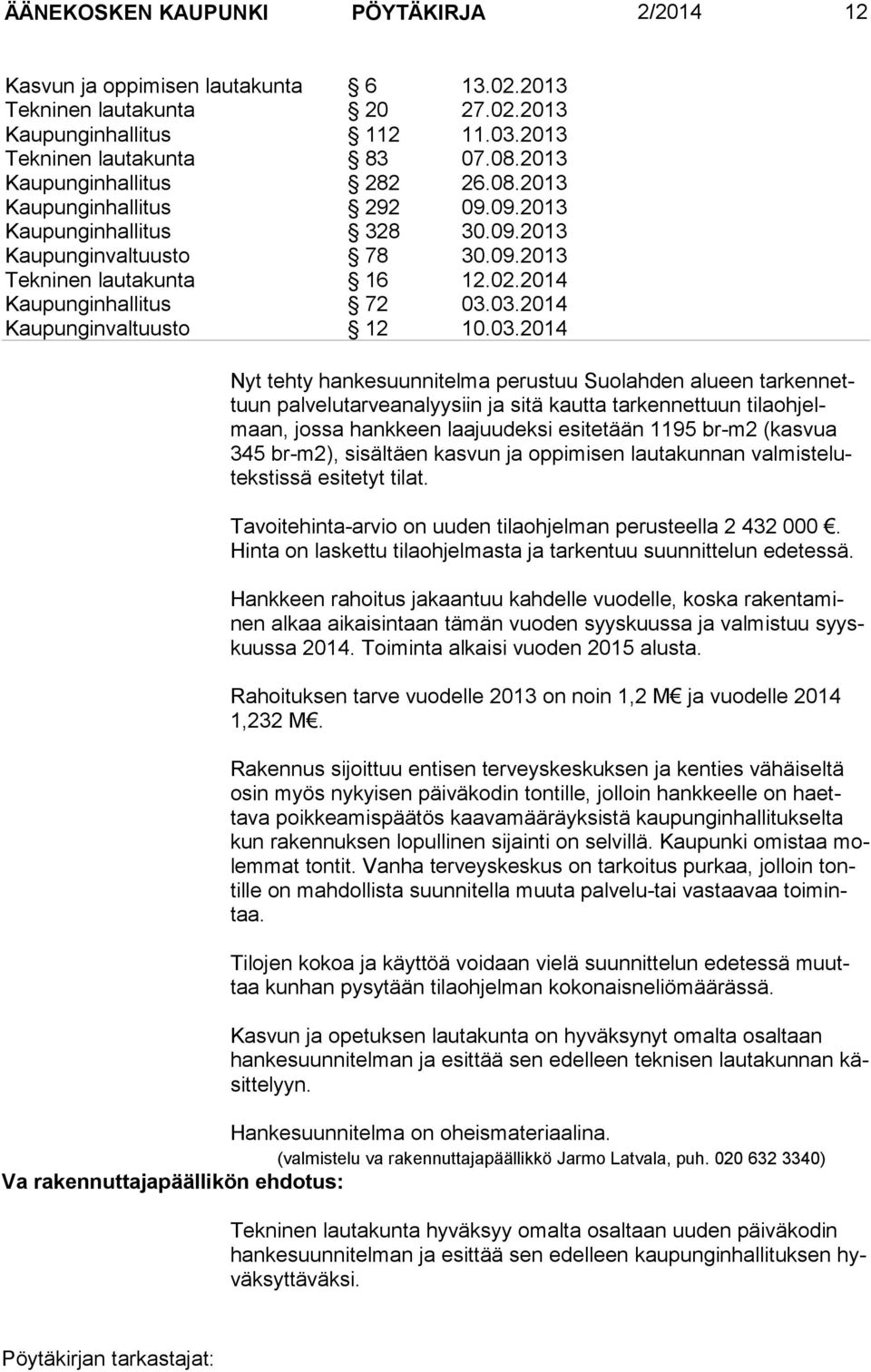 03.2014 Kaupunginvaltuusto 12 10.03.2014 Nyt tehty hankesuunnitelma perustuu Suolahden alueen tarkennettuun palvelutarveanalyysiin ja sitä kautta tarkennettuun tilaohjelmaan, jos sa hank keen laa juu