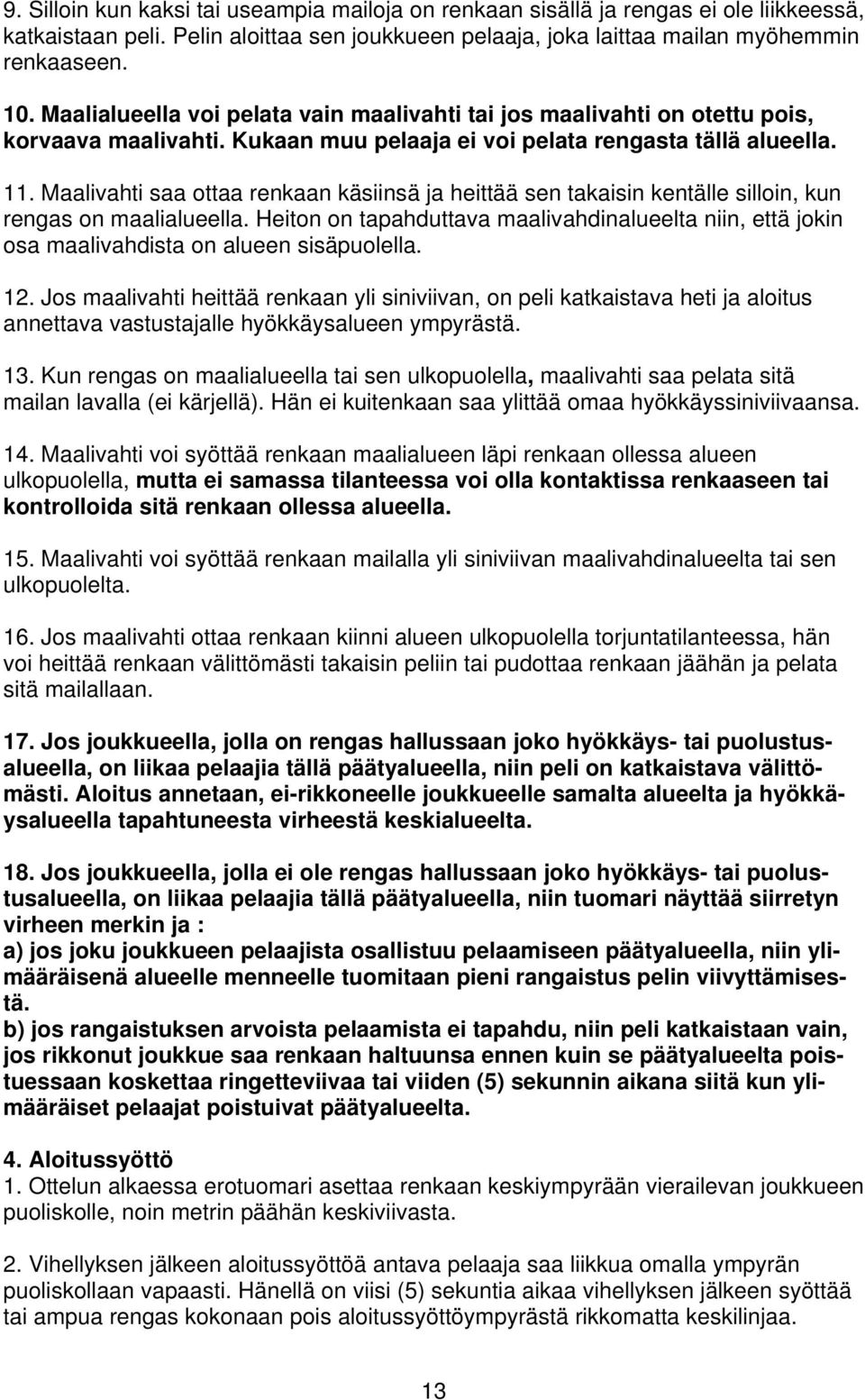 Maalivahti saa ottaa renkaan käsiinsä ja heittää sen takaisin kentälle silloin, kun rengas on maalialueella.