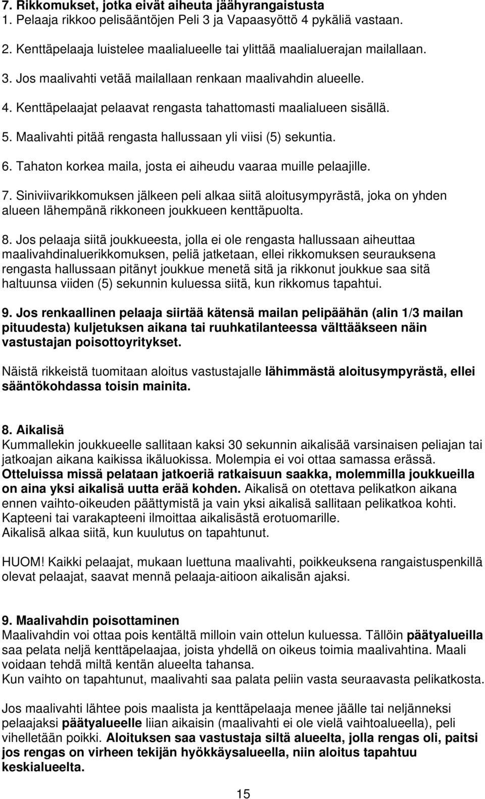 Kenttäpelaajat pelaavat rengasta tahattomasti maalialueen sisällä. 5. Maalivahti pitää rengasta hallussaan yli viisi (5) sekuntia. 6. Tahaton korkea maila, josta ei aiheudu vaaraa muille pelaajille.