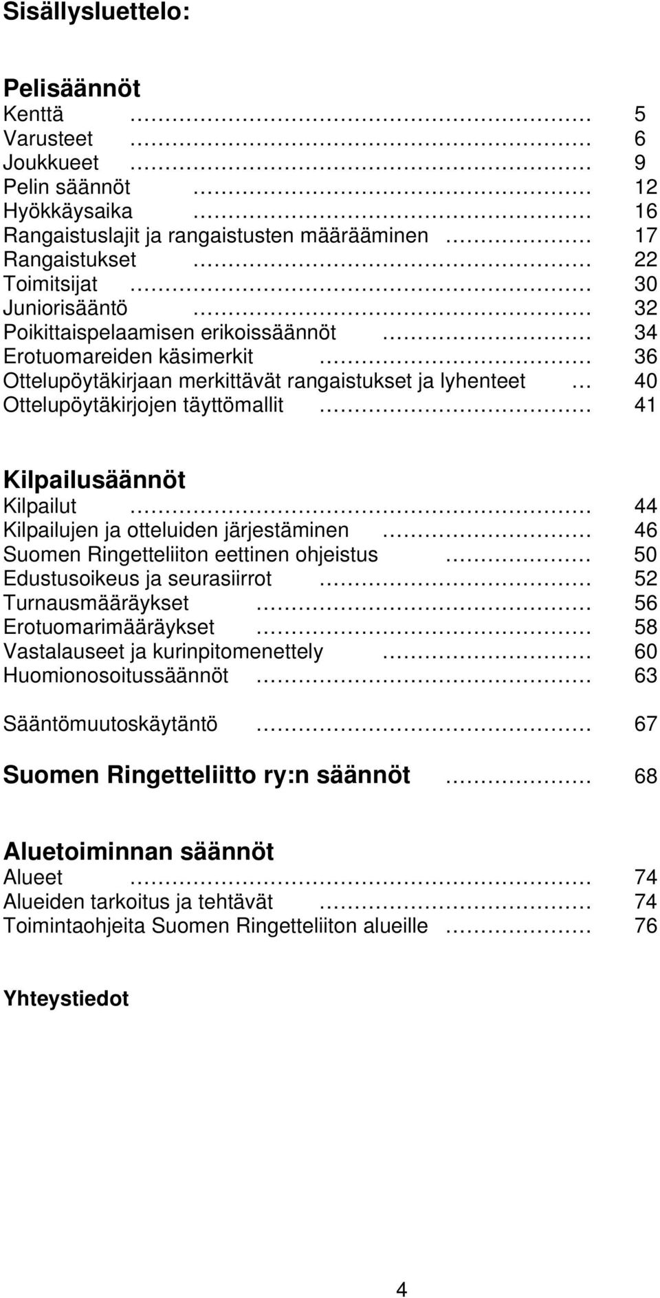 Kilpailujen ja otteluiden järjestäminen 46 Suomen Ringetteliiton eettinen ohjeistus 50 Edustusoikeus ja seurasiirrot 52 Turnausmääräykset 56 Erotuomarimääräykset 58 Vastalauseet ja kurinpitomenettely
