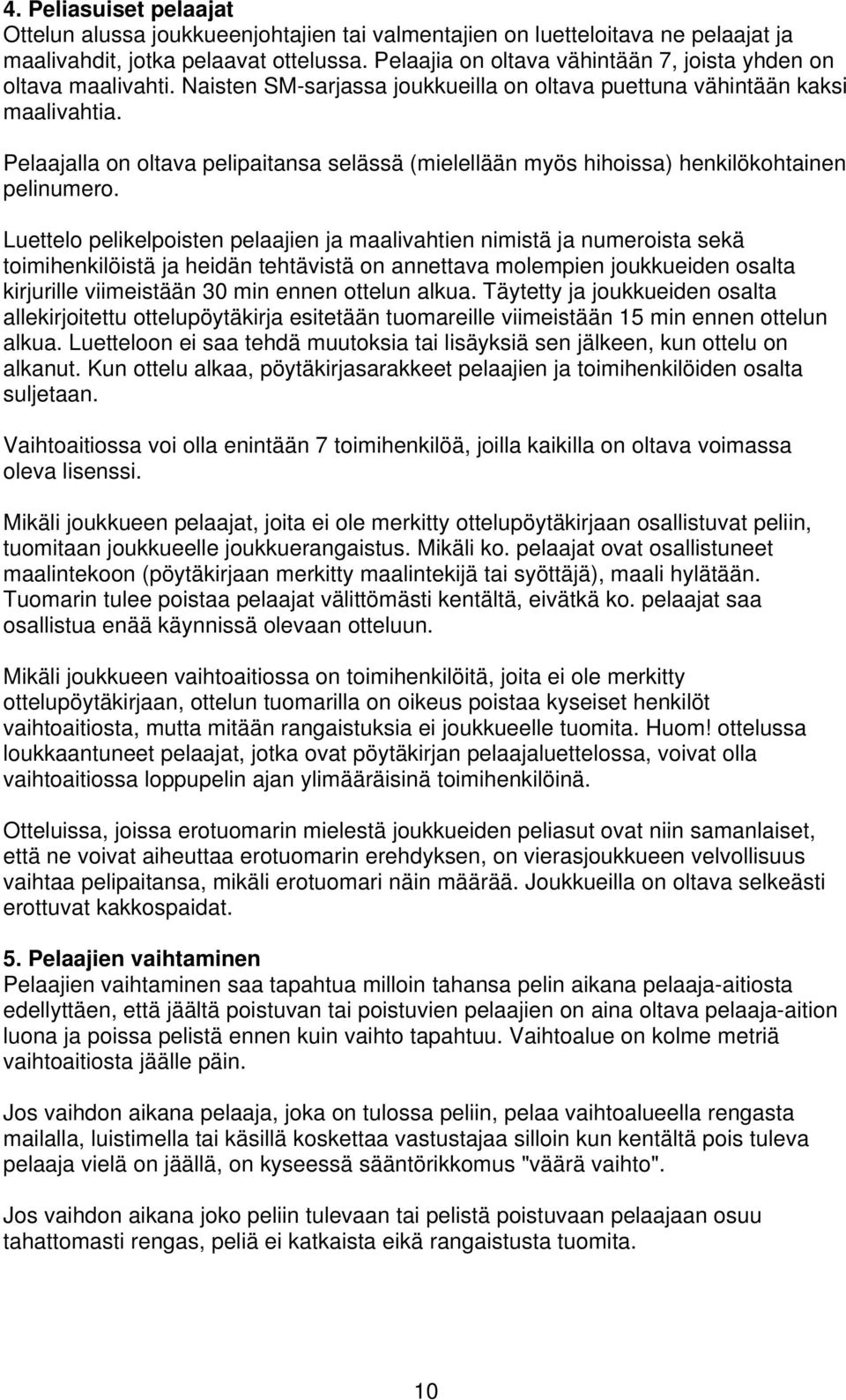 Pelaajalla on oltava pelipaitansa selässä (mielellään myös hihoissa) henkilökohtainen pelinumero.