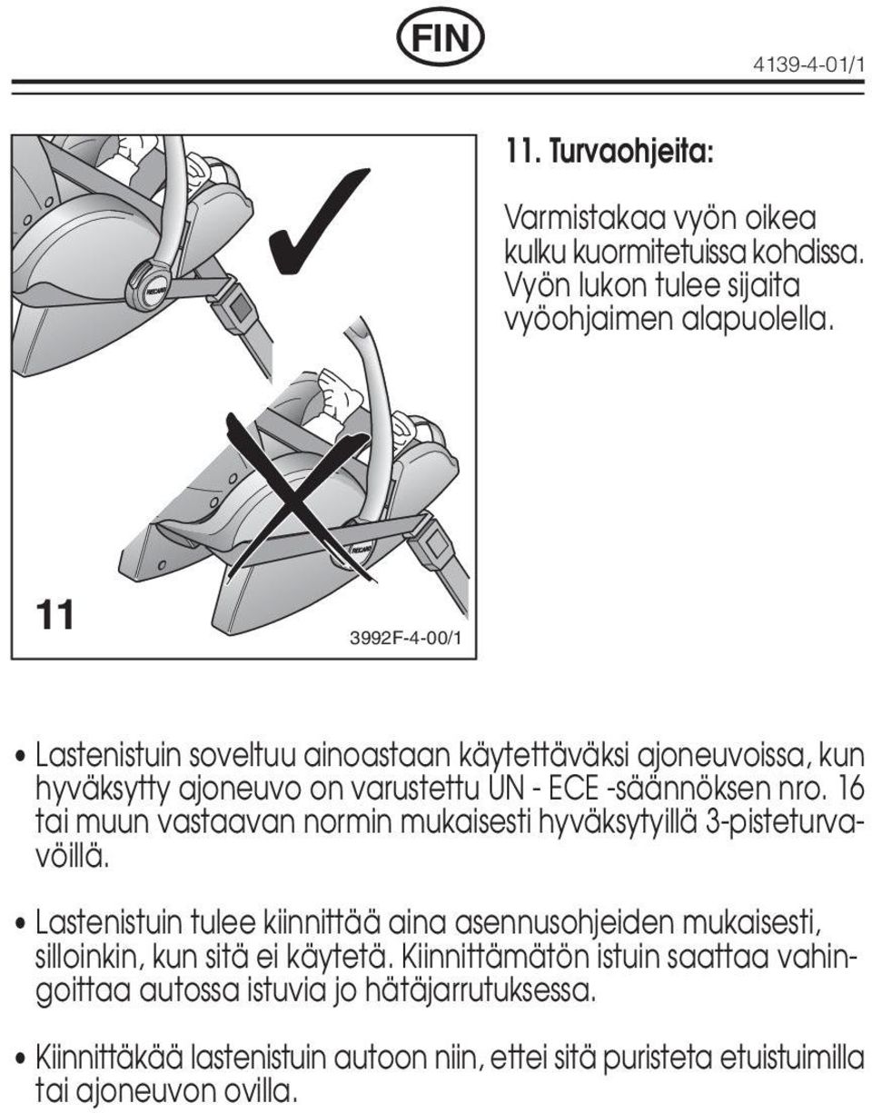 16 tai muun vastaavan normin mukaisesti hyväksytyillä 3-pisteturvavöillä.