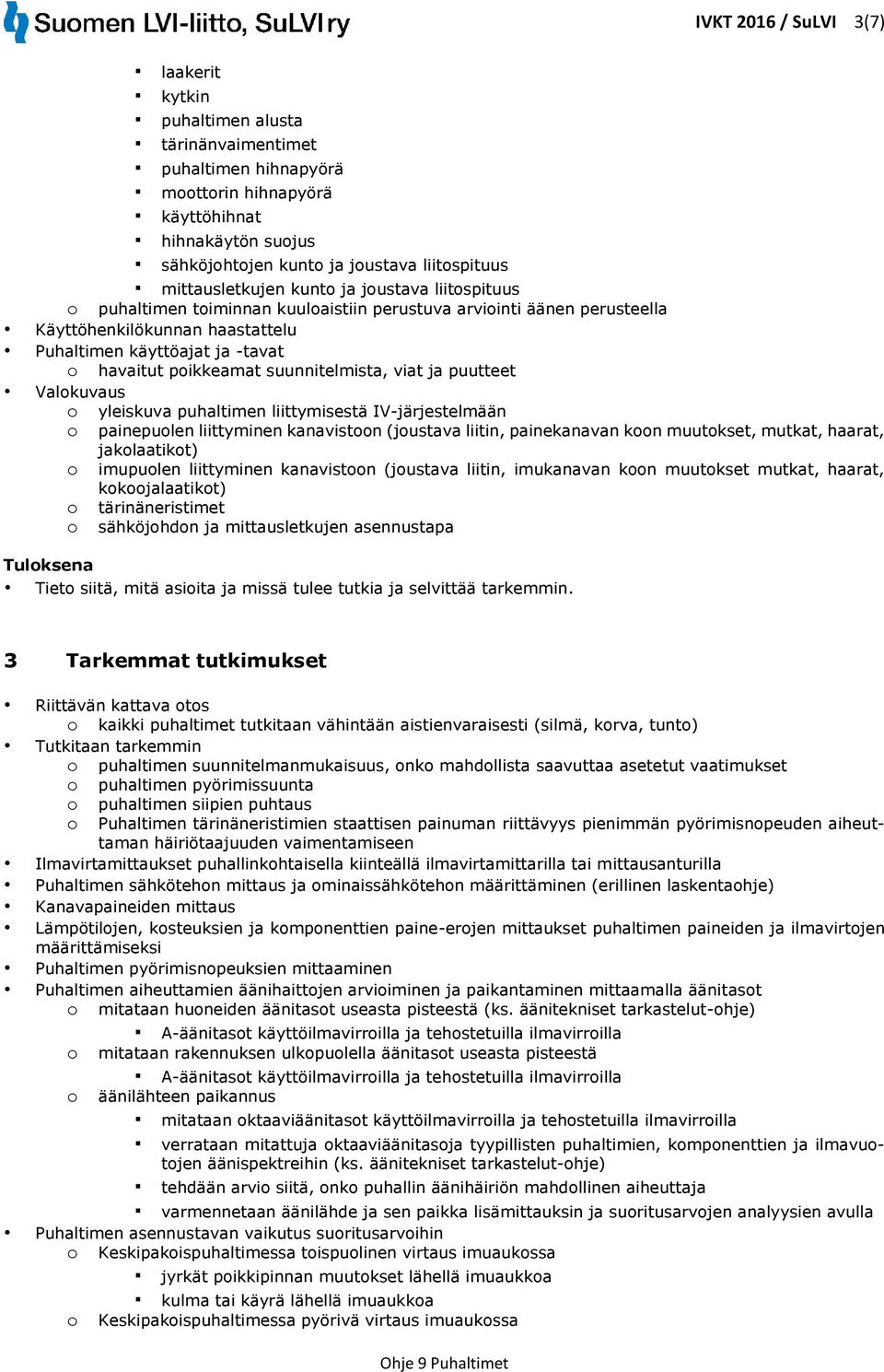 suunnitelmista, viat ja puutteet Valkuvaus yleiskuva puhaltimen liittymisestä IV-järjestelmään painepulen liittyminen kanavistn (justava liitin, painekanavan kn muutkset, mutkat, haarat, jaklaatikt)