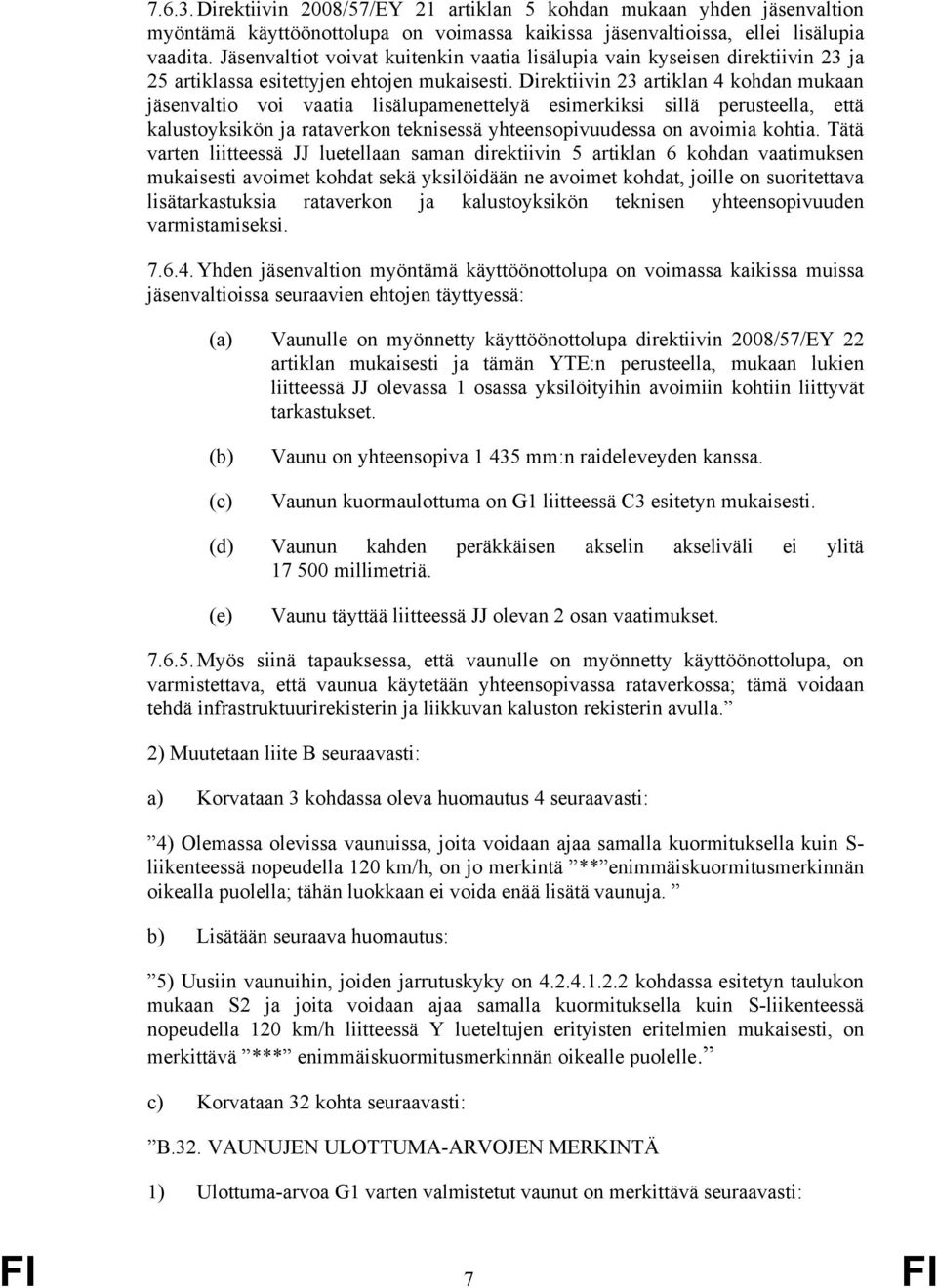 Direktiivin 23 artiklan 4 kohdan mukaan jäsenvaltio voi vaatia lisälupamenettelyä esimerkiksi sillä perusteella, että kalustoyksikön ja rataverkon teknisessä yhteensopivuudessa on avoimia kohtia.