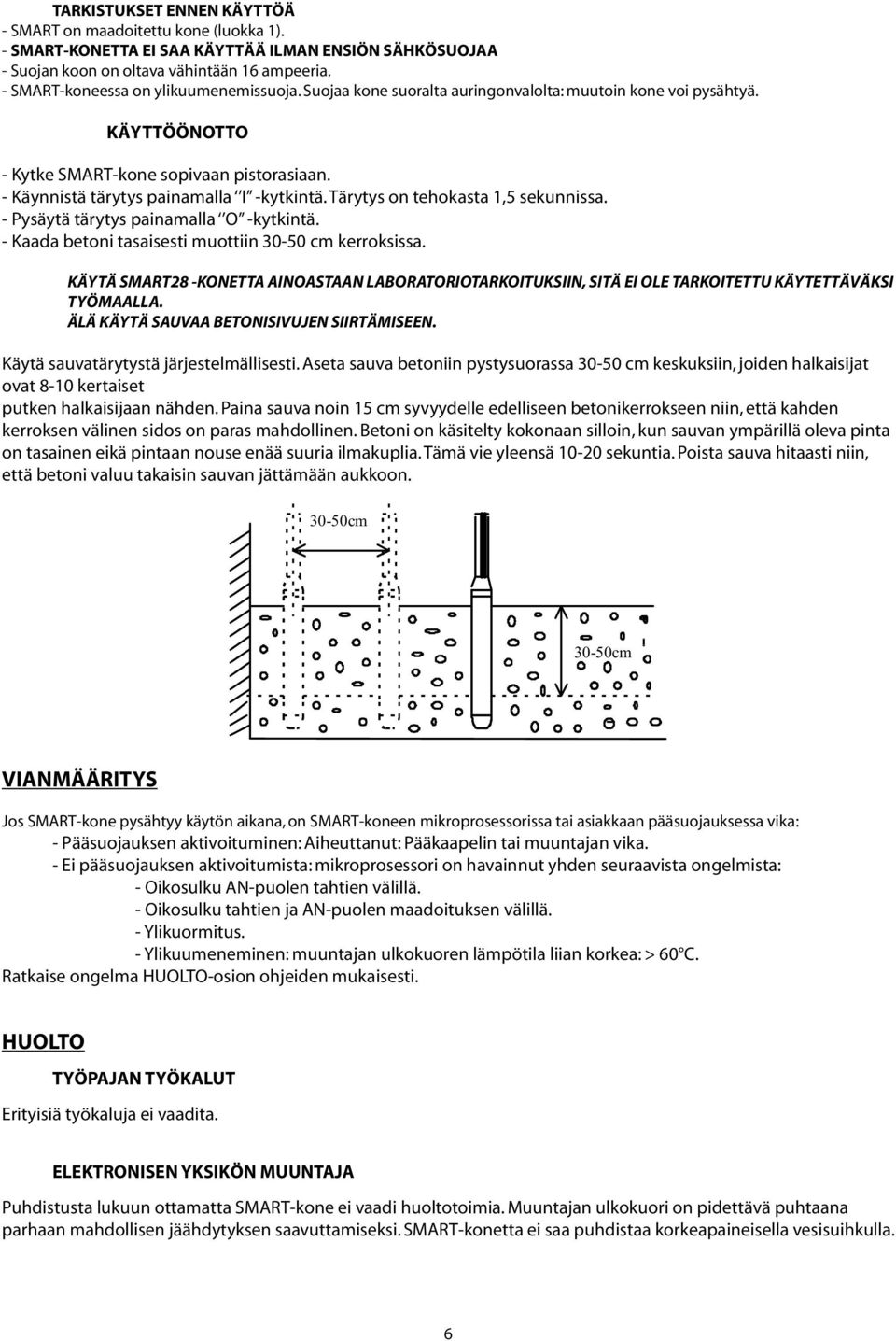 - Käynnistä tärytys painamalla I -kytkintä. Tärytys on tehokasta 1,5 sekunnissa. - Pysäytä tärytys painamalla O -kytkintä. - Kaada betoni tasaisesti muottiin 30-50 cm kerroksissa.