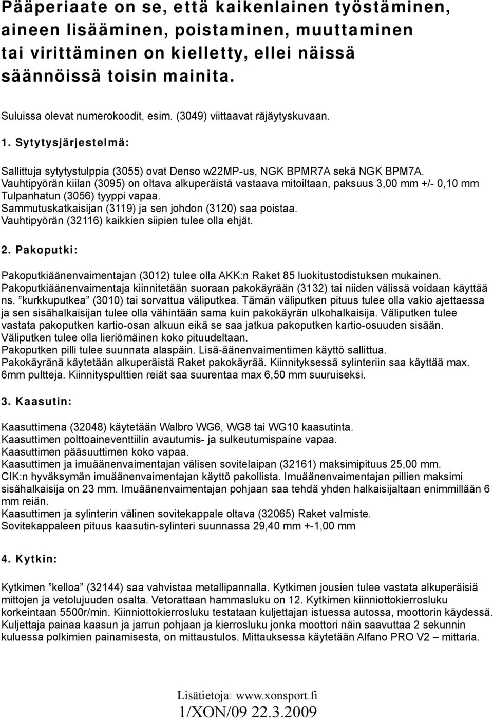 Vauhtipyörän kiilan (3095) on oltava alkuperäistä vastaava mitoiltaan, paksuus 3,00 mm +/- 0,10 mm Tulpanhatun (3056) tyyppi vapaa. Sammutuskatkaisijan (3119) ja sen johdon (3120) saa poistaa.