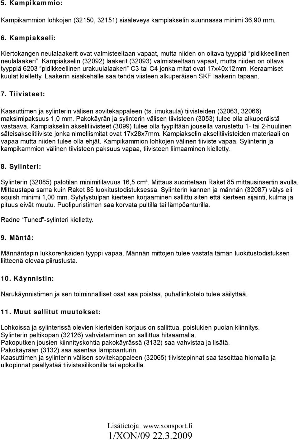 Kampiakselin (32092) laakerit (32093) valmisteeltaan vapaat, mutta niiden on oltava tyyppiä 6203 pidikkeellinen urakuulalaakeri C3 tai C4 jonka mitat ovat 17x40x12mm. Keraamiset kuulat kielletty.