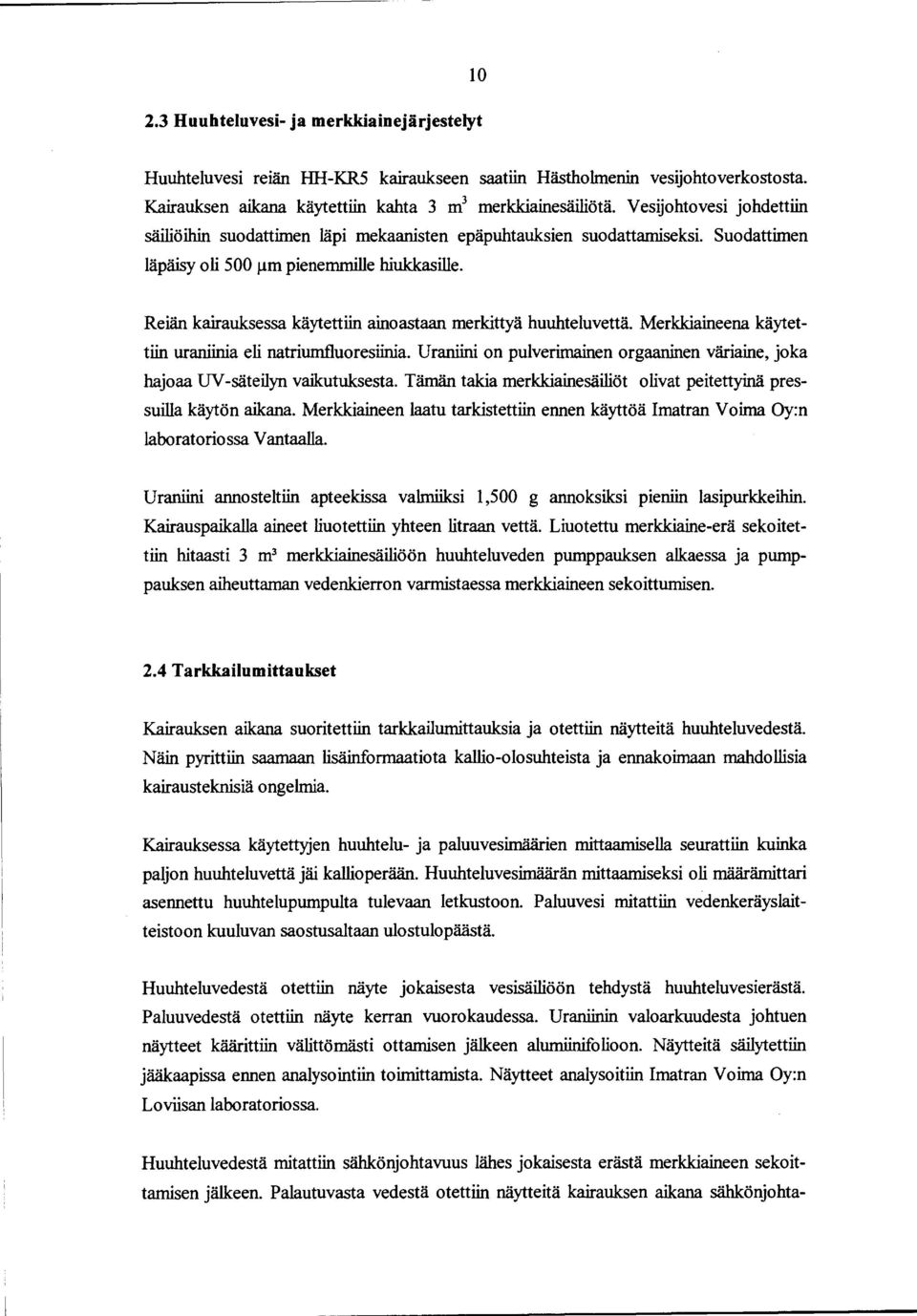 Reiän kairauksessa käytettiin ainoastaan merkittyä huuhteluvettä. Merkkiaineena käytettiin uraniinia eli natriumfluoresiinia.