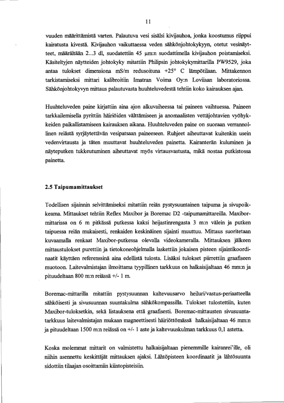 Käsiteltyjen näytteiden johtokyky mitattiin Philipsin johtokykymittarilla PW9529, joka antaa tulokset dimensiona ms/m redusoituna +25 C lämpötilaan.