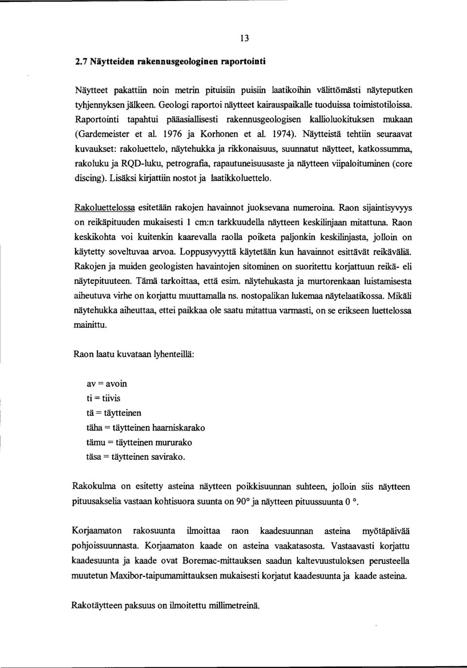 974). Näytteistä tehtiin seuraavat kuvaukset: rako luettelo, näytehukka ja rikkonaisuus, suunnatut näytteet, katkossumma, rakoluku ja RQD-luku, petrografia, rapautuneisuusaste ja näytteen