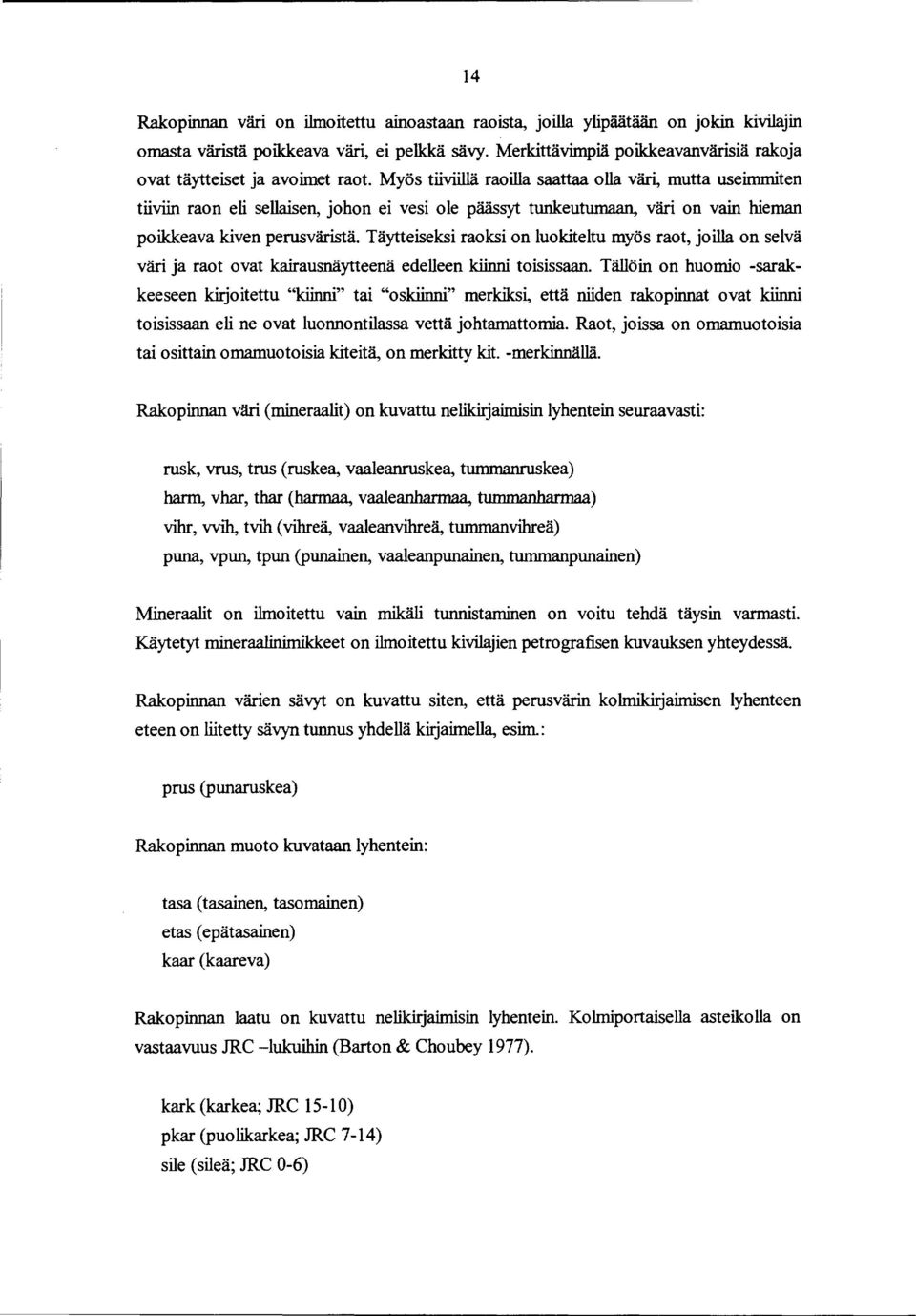 Myös tiiviillä raoilla saattaa olla väri, mutta useimmiten tiiviin raon eli sellaisen, johon ei vesi ole päässyt tunkeutumaan, väri on vain hieman poikkeava kiven perusväristä.