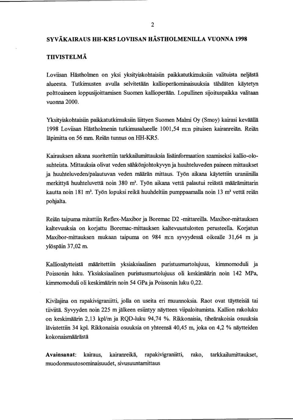 Yksityiskohtaisiin paikkatutkimuksiin liittyen Suomen Malmi Oy (Smoy) kairasi keväällä 998 Loviisan Hästholmenin tutkimusalueelle 00,54 m:n pituisen kairanreiän. Reiän läpimitta on 56 mm.