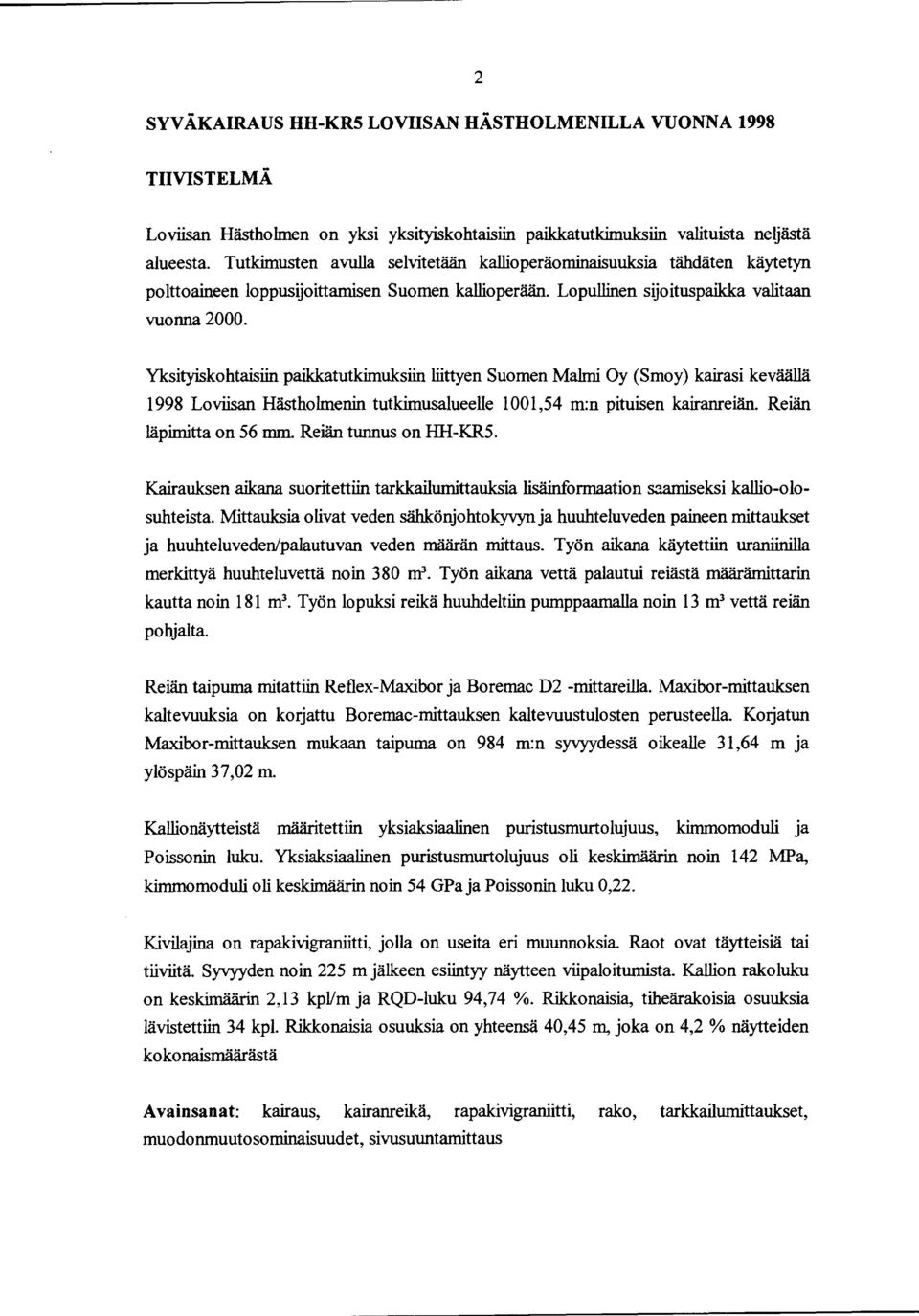 Yksityiskohtaisiin paikkatutkimuksiin liittyen Suomen Malmi Oy (Smoy) kairasi keväällä 998 Loviisan Hästholmenin tutkimusalueelle 00,54 m:n pituisen kairanreiän. Reiän läpimitta on 56 mm.