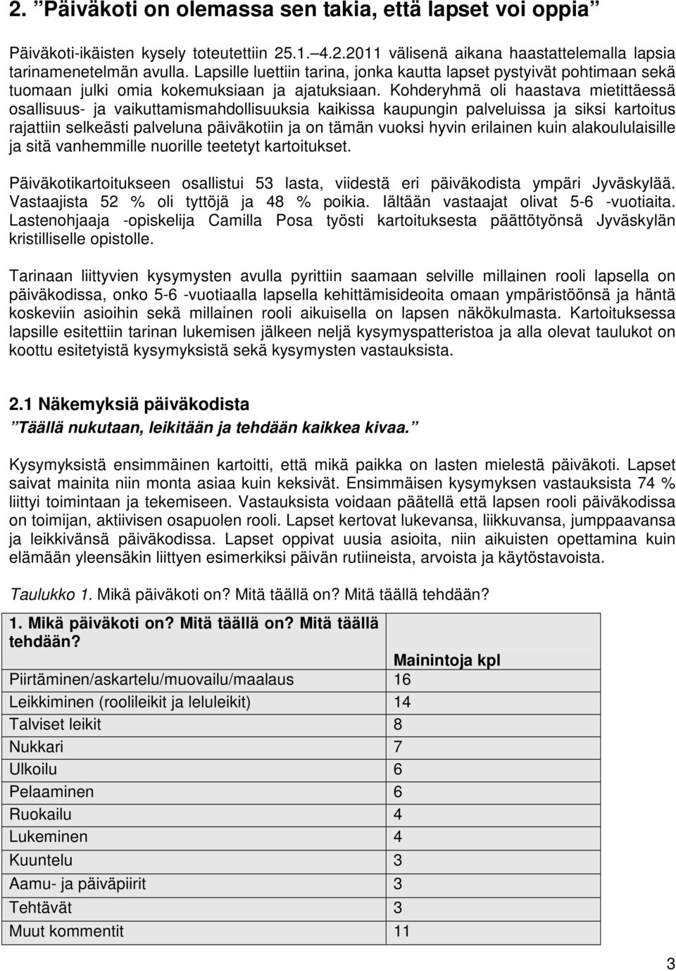 Kohderyhmä oli haastava mietittäessä osallisuus- ja vaikuttamismahdollisuuksia kaikissa kaupungin palveluissa ja siksi kartoitus rajattiin selkeästi palveluna päiväkotiin ja on tämän vuoksi hyvin