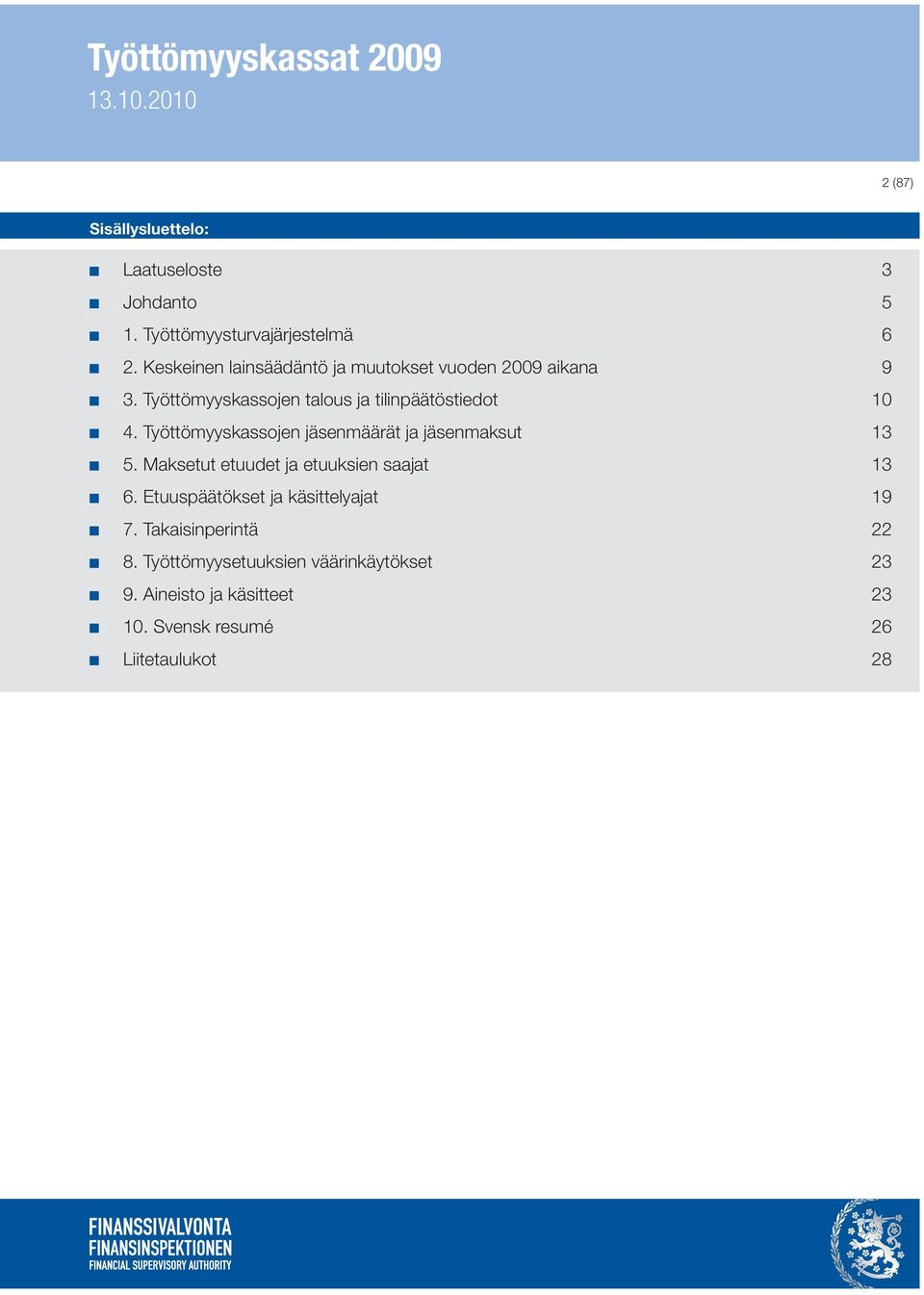 Työttömyyskassojen jäsenmäärät ja jäsenmaksut 13 5. Maksetut etuudet ja etuuksien saajat 13 6.