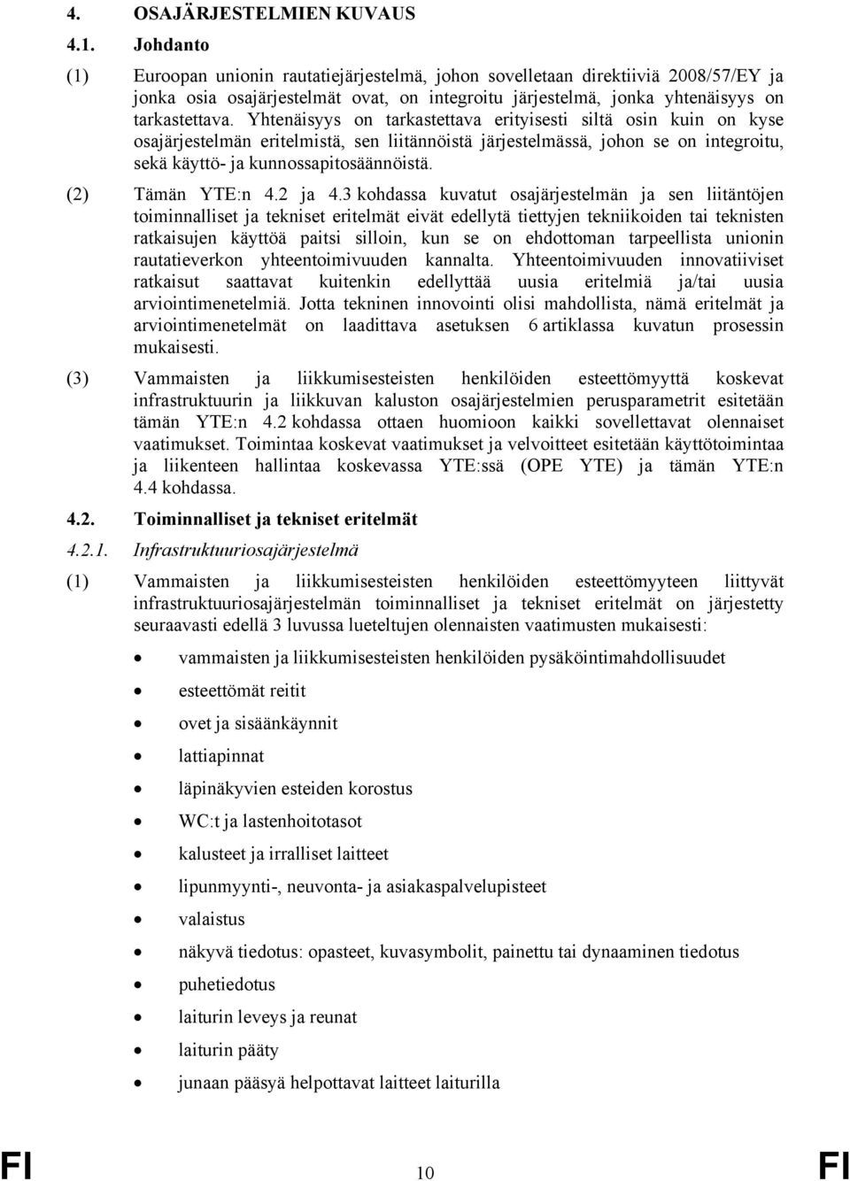 Yhtenäisyys on tarkastettava erityisesti siltä osin kuin on kyse osajärjestelmän eritelmistä, sen liitännöistä järjestelmässä, johon se on integroitu, sekä käyttö- ja kunnossapitosäännöistä.
